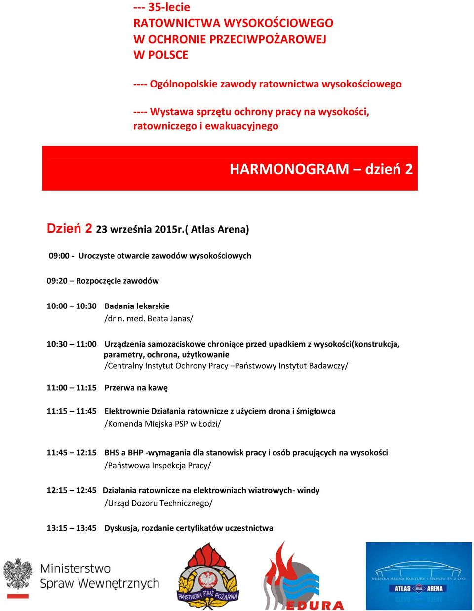 Beata Janas/ 10:30 11:00 Urządzenia samozaciskowe chroniące przed upadkiem z wysokości(konstrukcja, parametry, ochrona, użytkowanie /Centralny Instytut Ochrony Pracy Państwowy Instytut Badawczy/