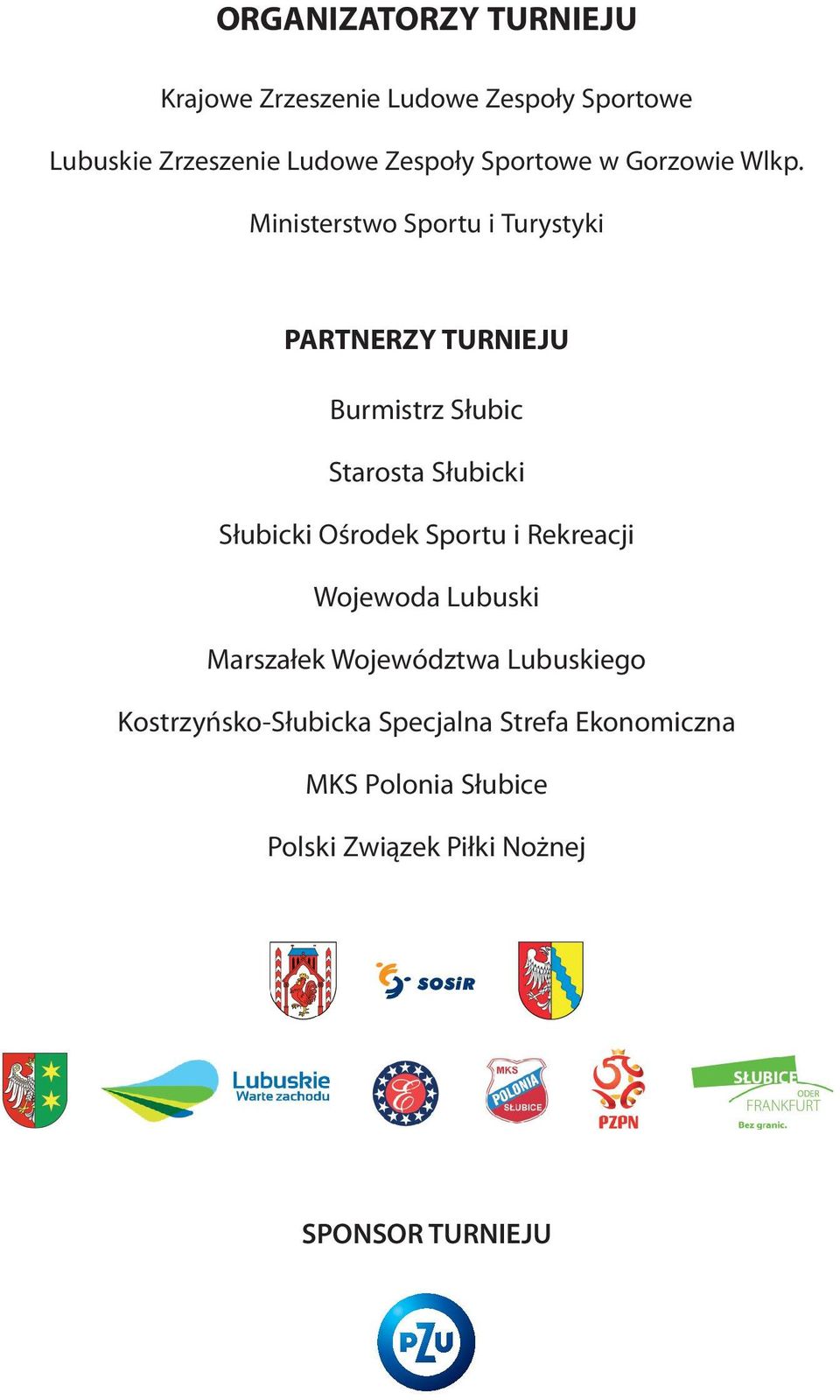 Ministerstwo Sportu i Turystyki PARTNERZY TURNIEJU Burmistrz Słubic Starosta Słubicki Słubicki Ośrodek