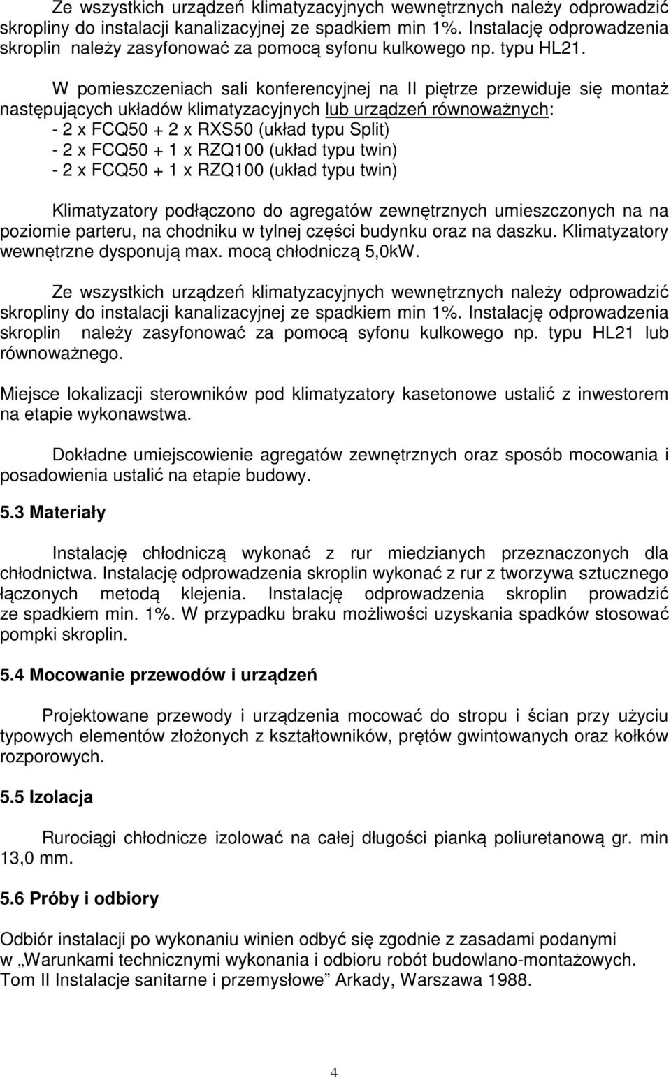 W pomieszczeniach sali konferencyjnej na II piętrze przewiduje się montaż następujących układów klimatyzacyjnych lub urządzeń równoważnych: - 2 x FCQ50 + 2 x RXS50 (układ typu Split) - 2 x FCQ50 + 1