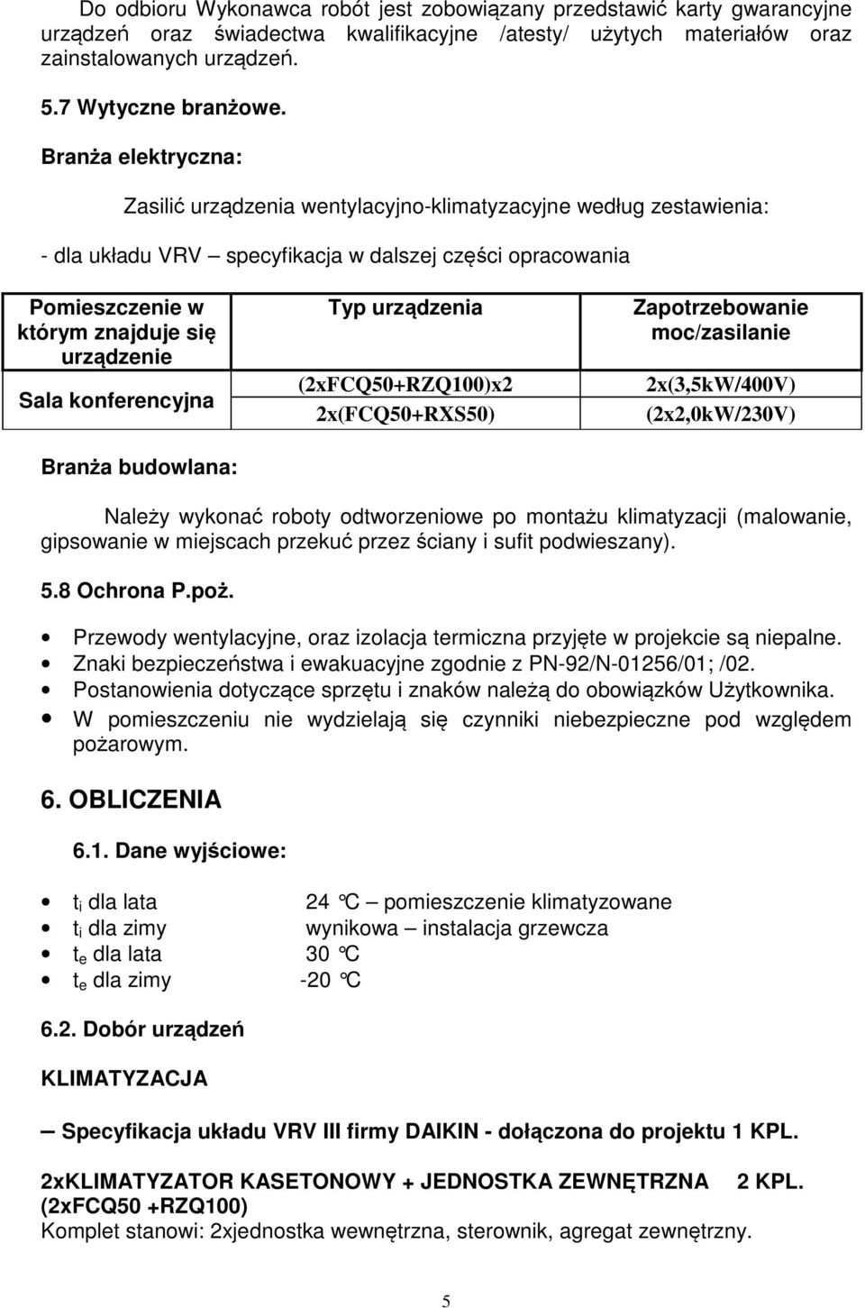 konferencyjna Branża budowlana: Typ urządzenia (2xFCQ50+RZQ100)x2 2x(FCQ50+RXS50) Zapotrzebowanie moc/zasilanie 2x(3,5/400V) (2x2,0/230V) Należy wykonać roboty odtworzeniowe po montażu klimatyzacji