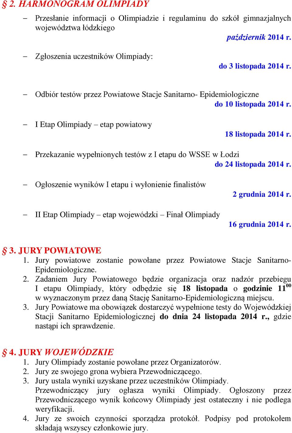 Przekazanie wypełnionych testów z I etapu do WSSE w Łodzi do 24 listopada 2014 r. Ogłoszenie wyników I etapu i wyłonienie finalistów II Etap Olimpiady etap wojewódzki Finał Olimpiady 2 grudnia 2014 r.