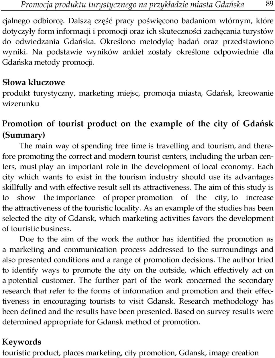 Określono metodykę badań oraz przedstawiono wyniki. Na podstawie wyników ankiet zostały określone odpowiednie dla Gdańska metody promocji.
