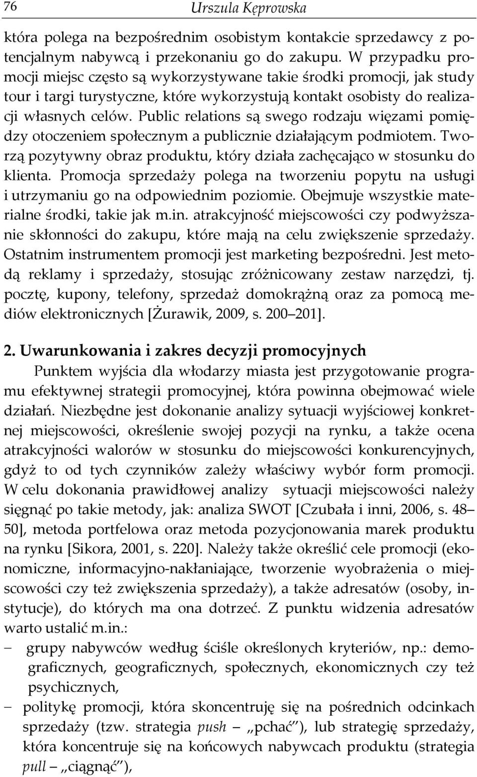 Public relations są swego rodzaju więzami pomiędzy otoczeniem społecznym a publicznie działającym podmiotem. Tworzą pozytywny obraz produktu, który działa zachęcająco w stosunku do klienta.