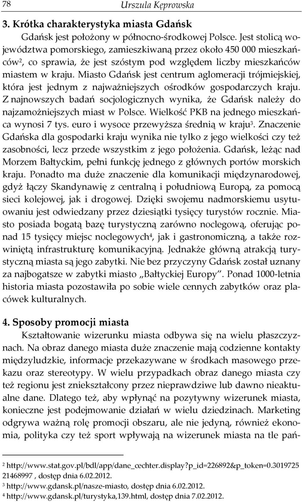 Miasto Gdańsk jest centrum aglomeracji trójmiejskiej, która jest jednym z najważniejszych ośrodków gospodarczych kraju.