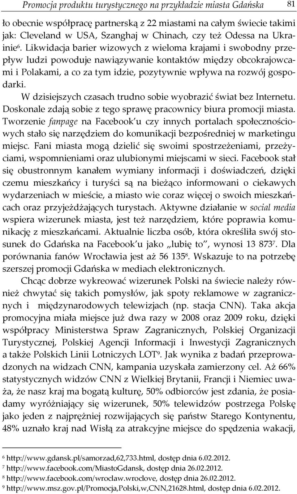 Likwidacja barier wizowych z wieloma krajami i swobodny przepływ ludzi powoduje nawiązywanie kontaktów między obcokrajowcami i Polakami, a co za tym idzie, pozytywnie wpływa na rozwój gospodarki.