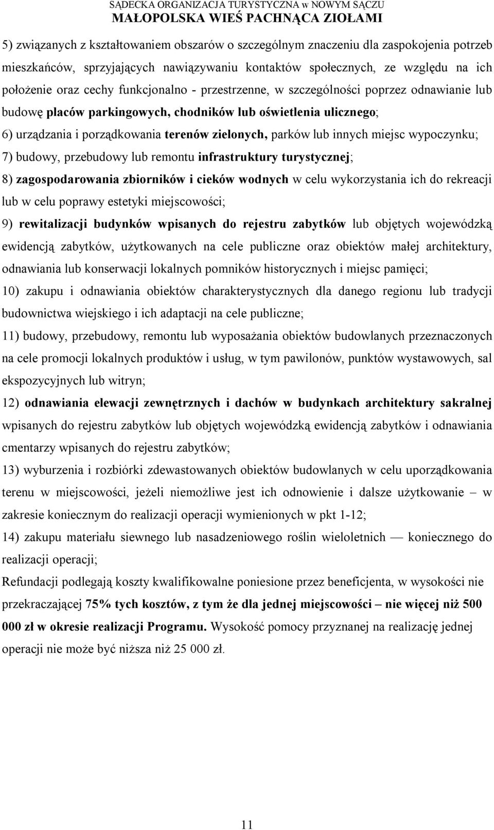 miejsc wypoczynku; 7) budowy, przebudowy lub remontu infrastruktury turystycznej; 8) zagospodarowania zbiorników i cieków wodnych w celu wykorzystania ich do rekreacji lub w celu poprawy estetyki