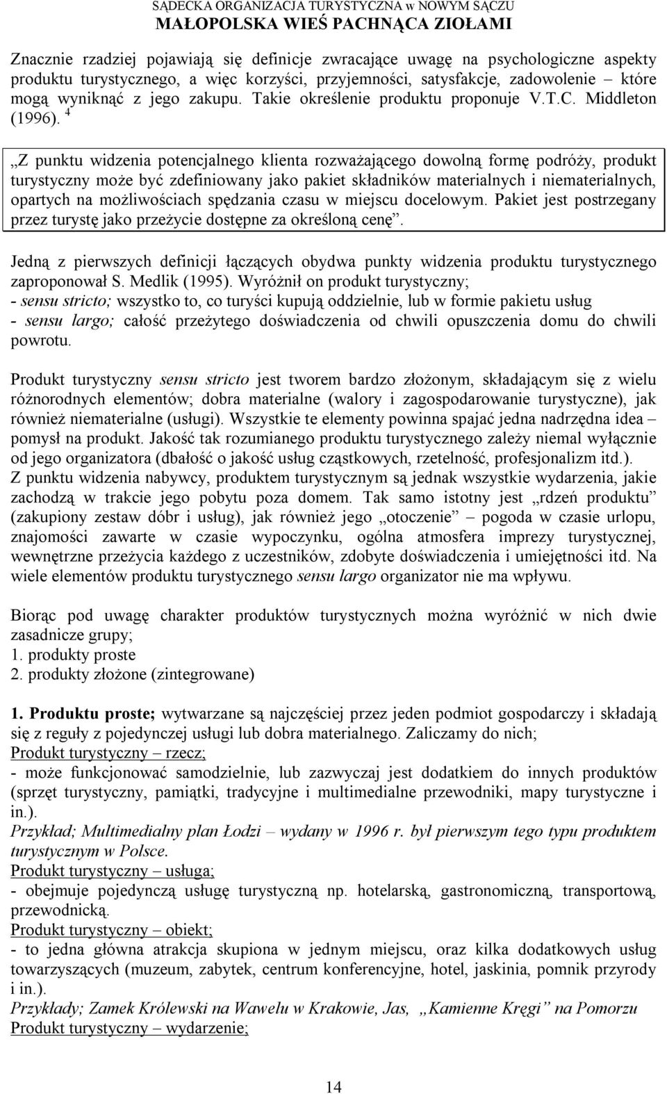 4 Z punktu widzenia potencjalnego klienta rozważającego dowolną formę podróży, produkt turystyczny może być zdefiniowany jako pakiet składników materialnych i niematerialnych, opartych na