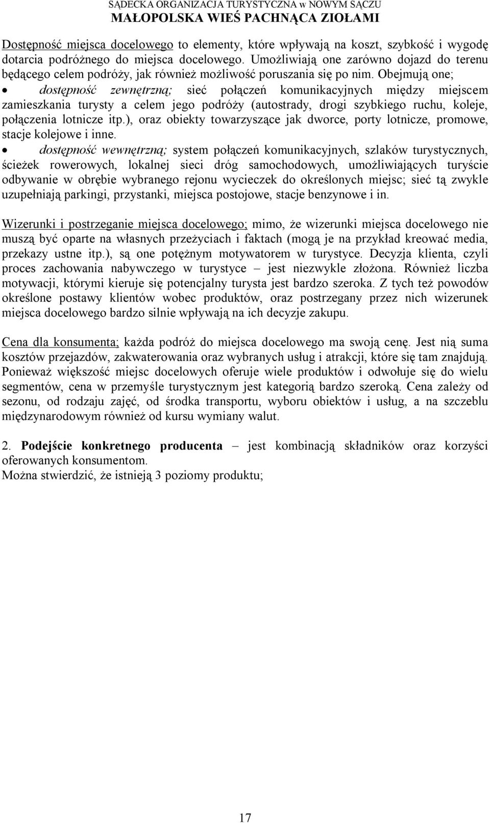 Obejmują one; dostępność zewnętrzną; sieć połączeń komunikacyjnych między miejscem zamieszkania turysty a celem jego podróży (autostrady, drogi szybkiego ruchu, koleje, połączenia lotnicze itp.