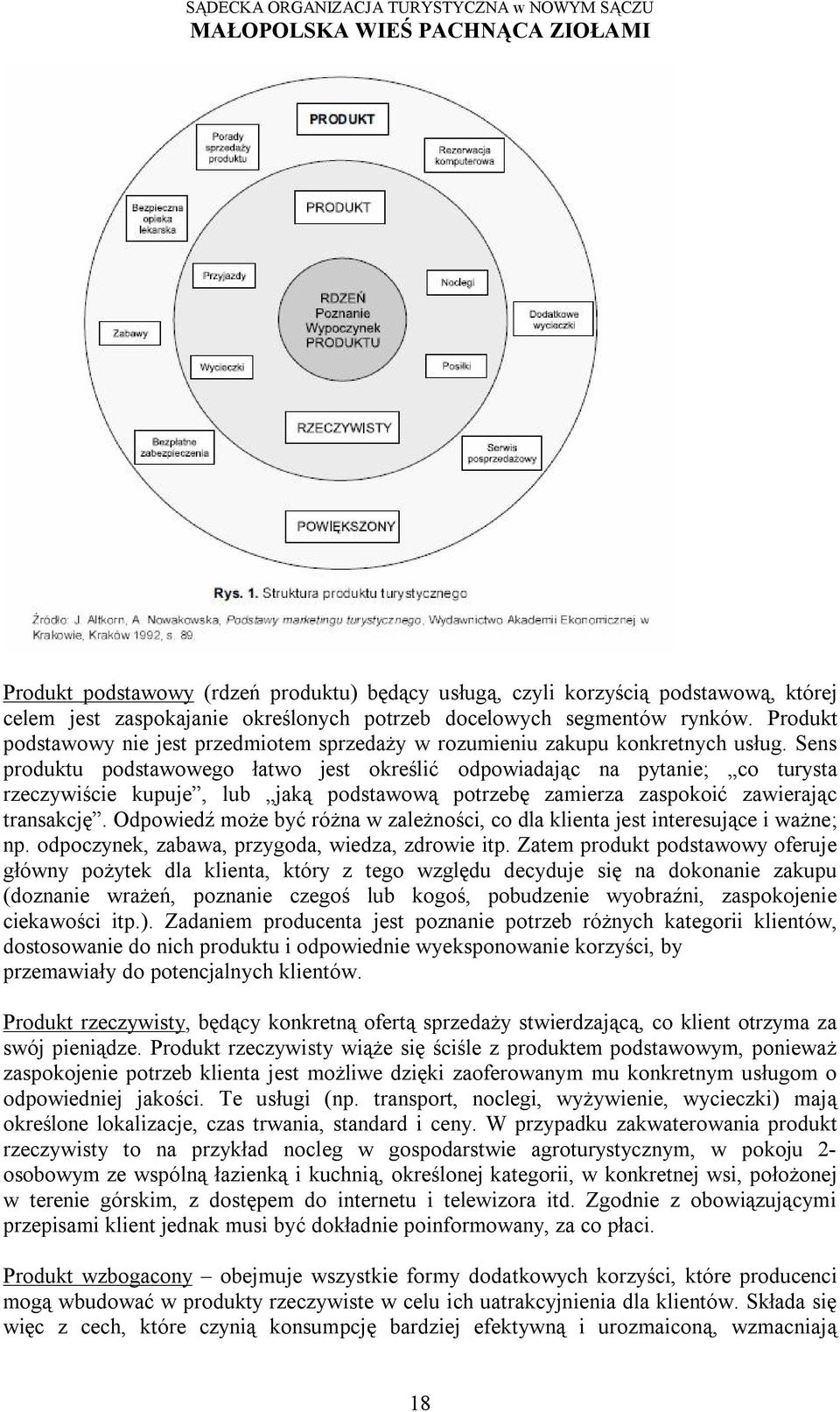 Sens produktu podstawowego łatwo jest określić odpowiadając na pytanie; co turysta rzeczywiście kupuje, lub jaką podstawową potrzebę zamierza zaspokoić zawierając transakcję.