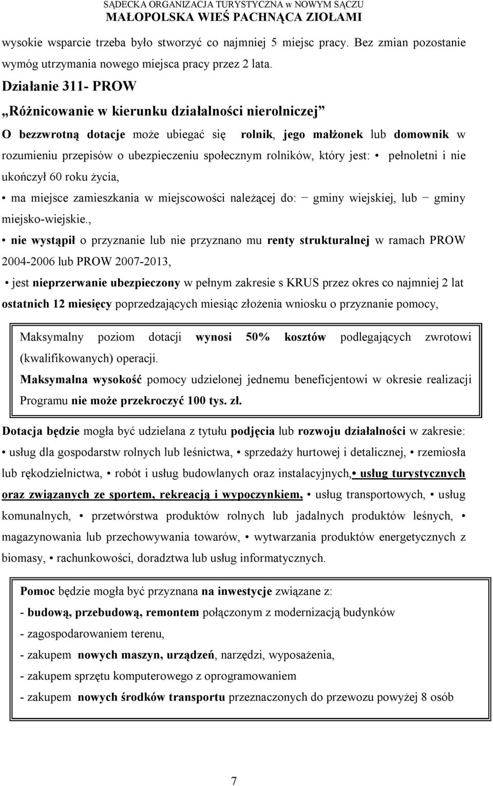 rolników, który jest: pełnoletni i nie ukończył 60 roku życia, ma miejsce zamieszkania w miejscowości należącej do: gminy wiejskiej, lub gminy miejsko-wiejskie.