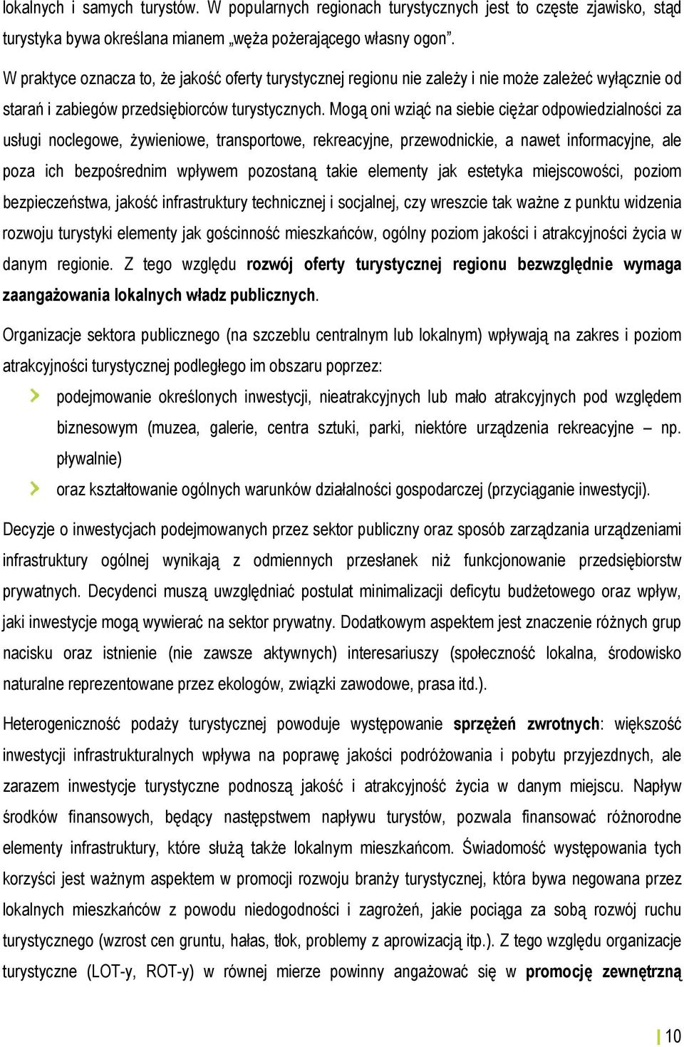 Mogą oni wziąć na siebie ciężar odpowiedzialności za usługi noclegowe, żywieniowe, transportowe, rekreacyjne, przewodnickie, a nawet informacyjne, ale poza ich bezpośrednim wpływem pozostaną takie