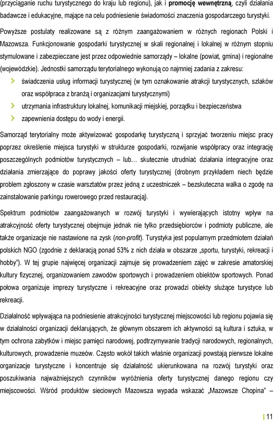 Funkcjonowanie gospodarki turystycznej w skali regionalnej i lokalnej w różnym stopniu stymulowane i zabezpieczane jest przez odpowiednie samorządy lokalne (powiat, gmina) i regionalne (wojewódzkie).