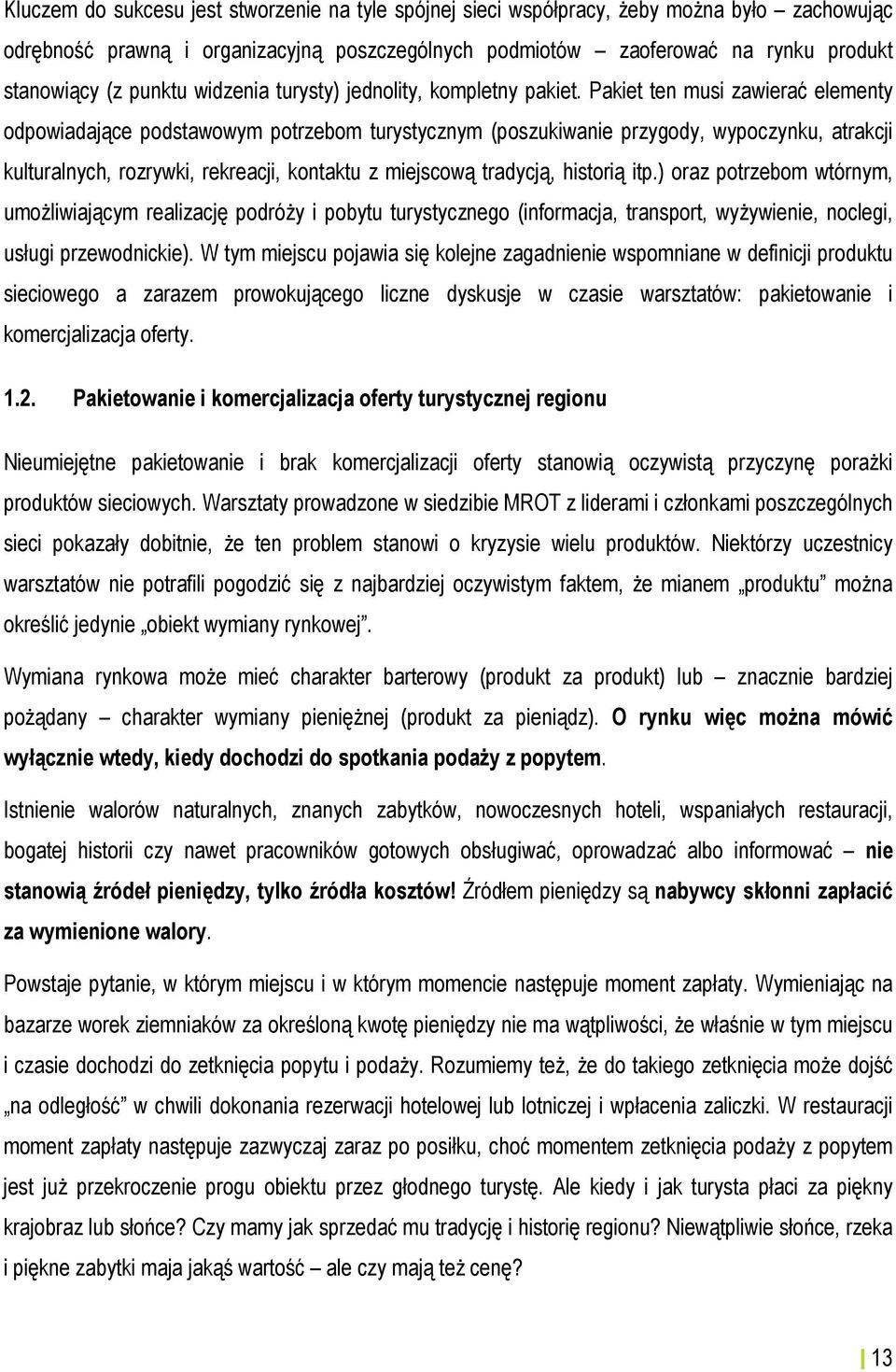 Pakiet ten musi zawierać elementy odpowiadające podstawowym potrzebom turystycznym (poszukiwanie przygody, wypoczynku, atrakcji kulturalnych, rozrywki, rekreacji, kontaktu z miejscową tradycją,