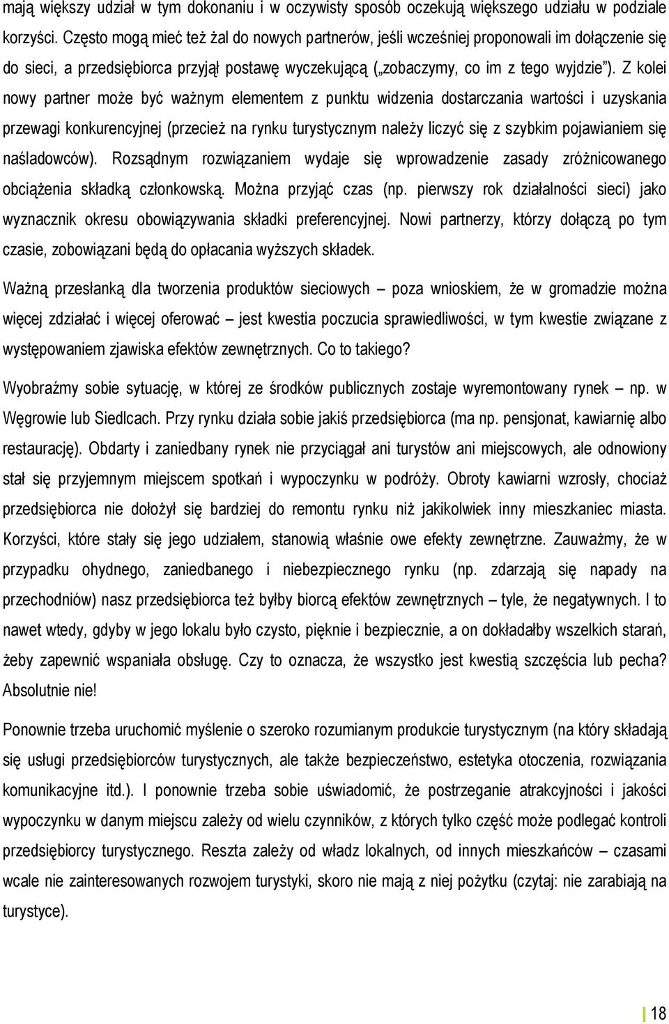 Z kolei nowy partner może być ważnym elementem z punktu widzenia dostarczania wartości i uzyskania przewagi konkurencyjnej (przecież na rynku turystycznym należy liczyć się z szybkim pojawianiem się