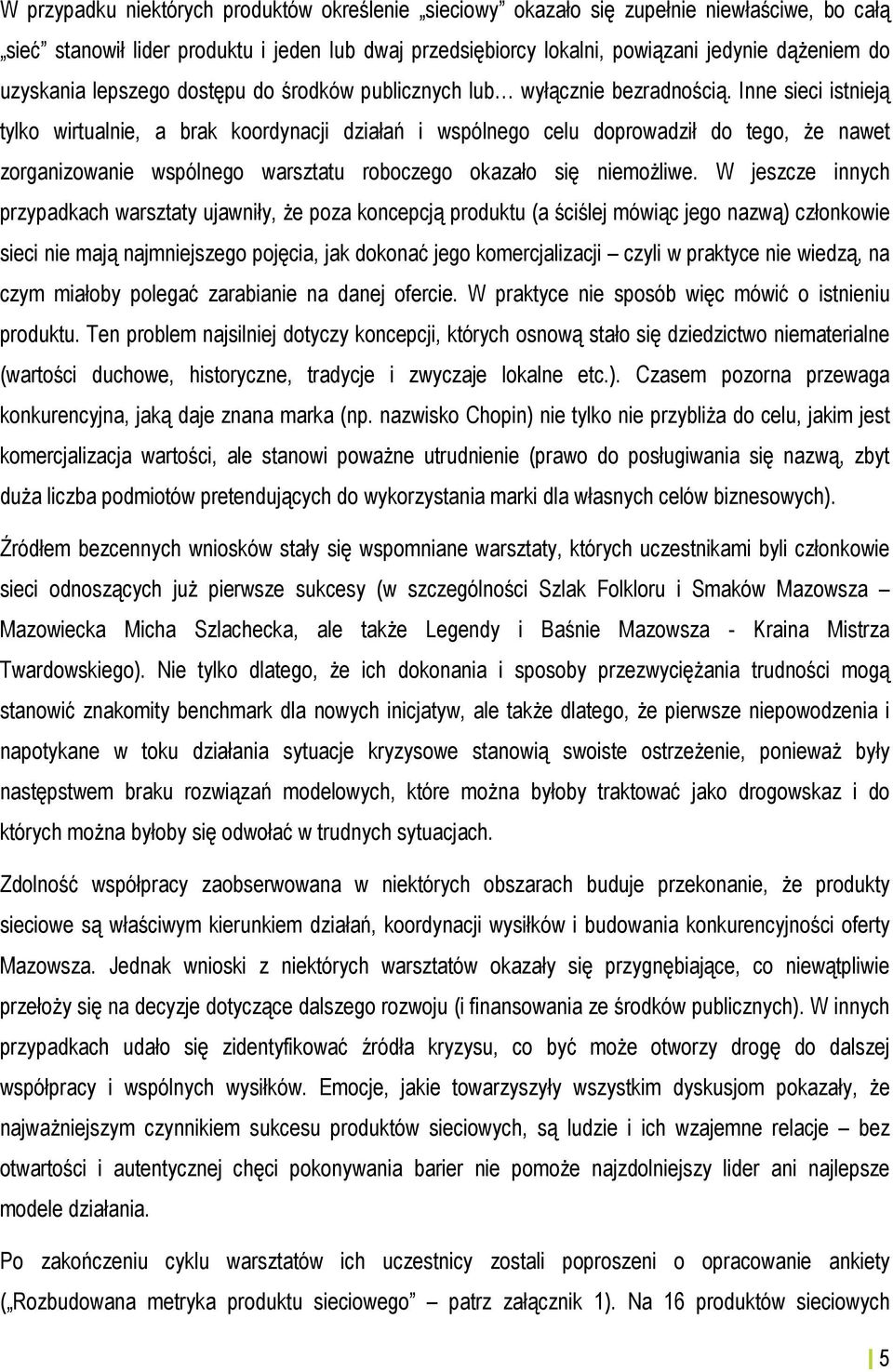 Inne sieci istnieją tylko wirtualnie, a brak koordynacji działań i wspólnego celu doprowadził do tego, że nawet zorganizowanie wspólnego warsztatu roboczego okazało się niemożliwe.