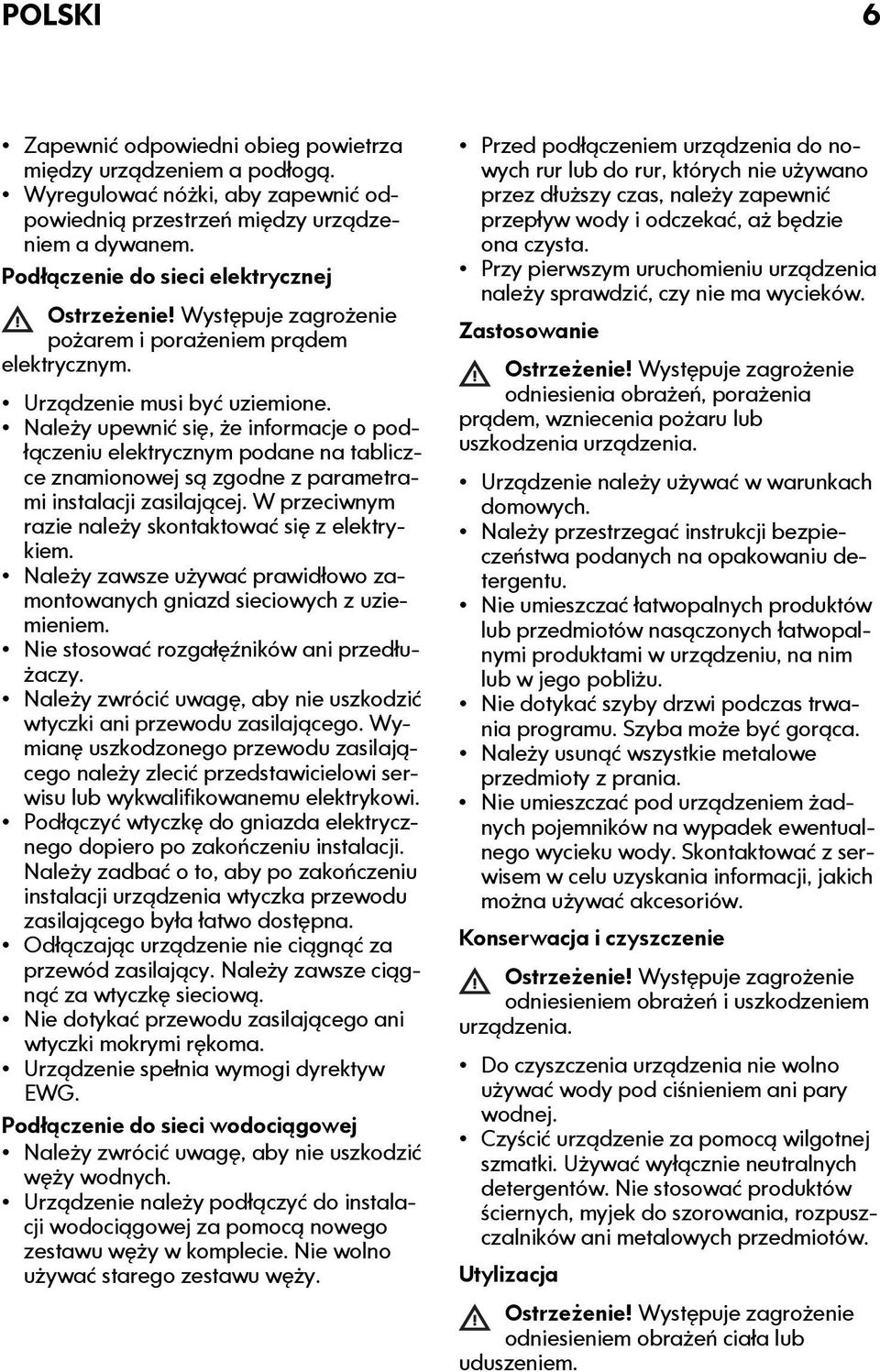 Należy upewnić się, że informacje o podłączeniu elektrycznym podane na tabliczce znamionowej są zgodne z parametrami instalacji zasilającej. W przeciwnym razie należy skontaktować się z elektrykiem.