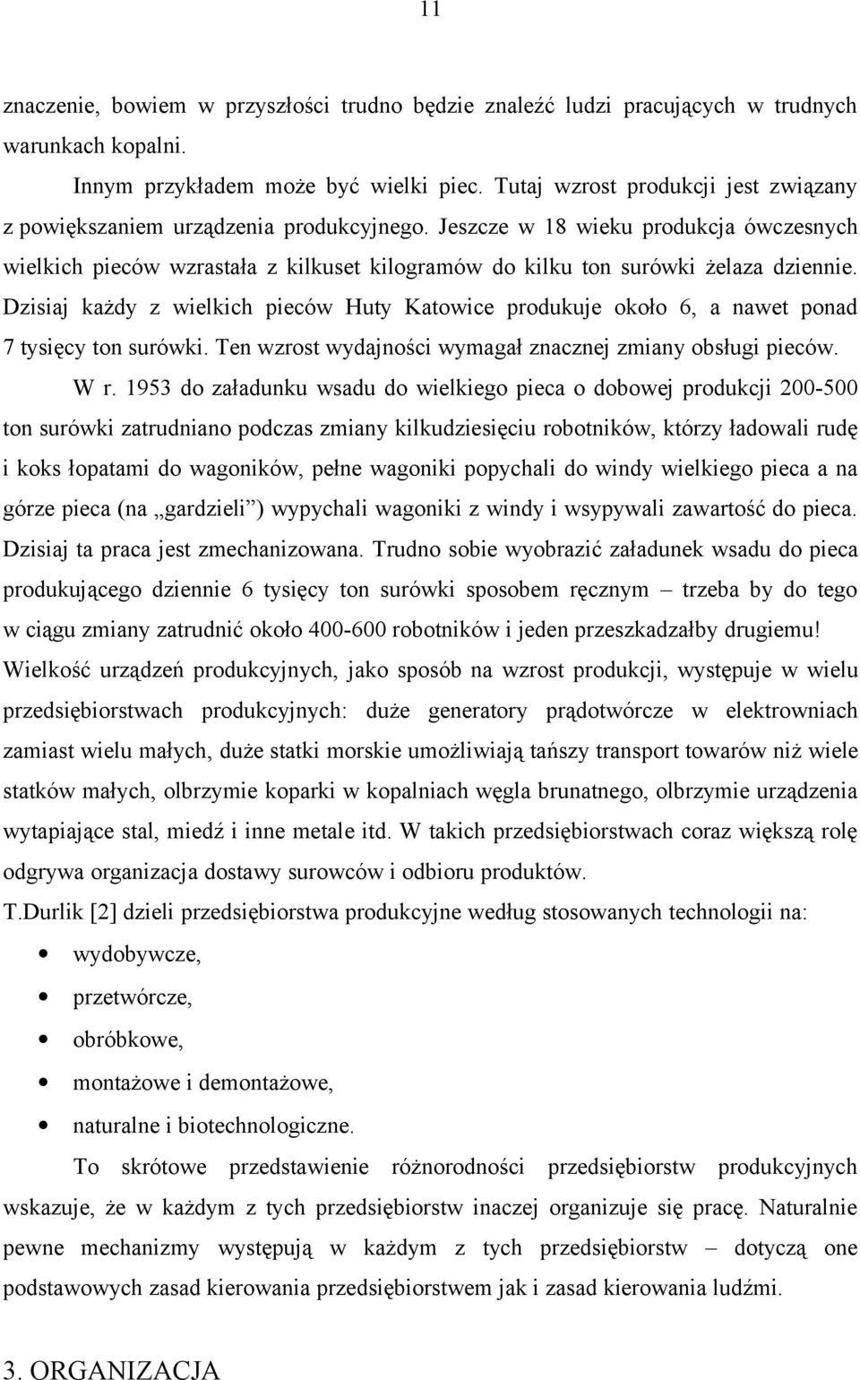 Jeszcze w 18 wieku produkcja ówczesnych wielkich pieców wzrastała z kilkuset kilogramów do kilku ton surówki żelaza dziennie.