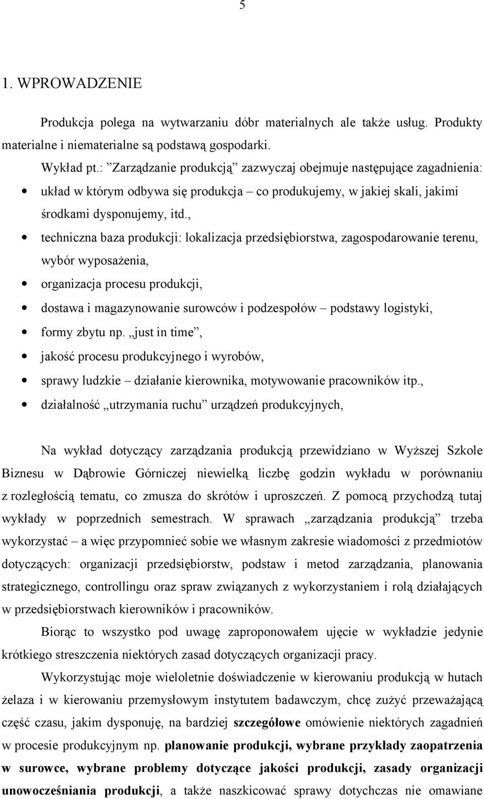 , techniczna baza produkcji: lokalizacja przedsiębiorstwa, zagospodarowanie terenu, wybór wyposażenia, organizacja procesu produkcji, dostawa i magazynowanie surowców i podzespołów podstawy