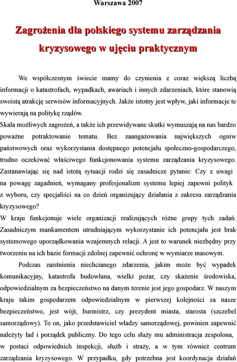 Skala możliwych zagrożeń, a także ich przewidywane skutki wymuszają na nas bardzo poważne potraktowanie tematu.