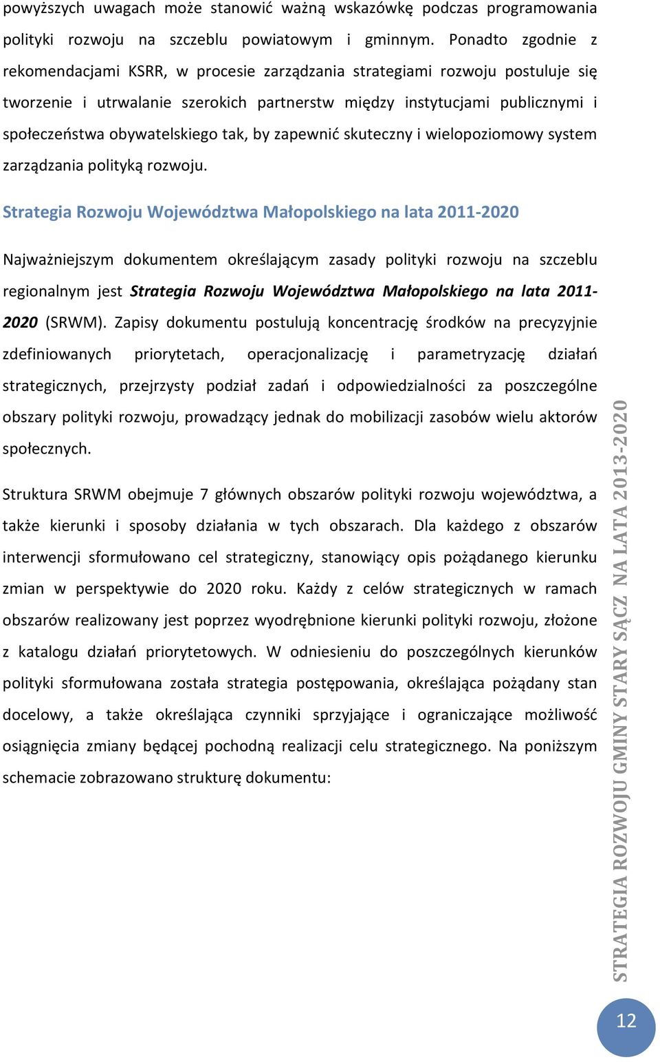 obywatelskiego tak, by zapewnić skuteczny i wielopoziomowy system zarządzania polityką rozwoju.