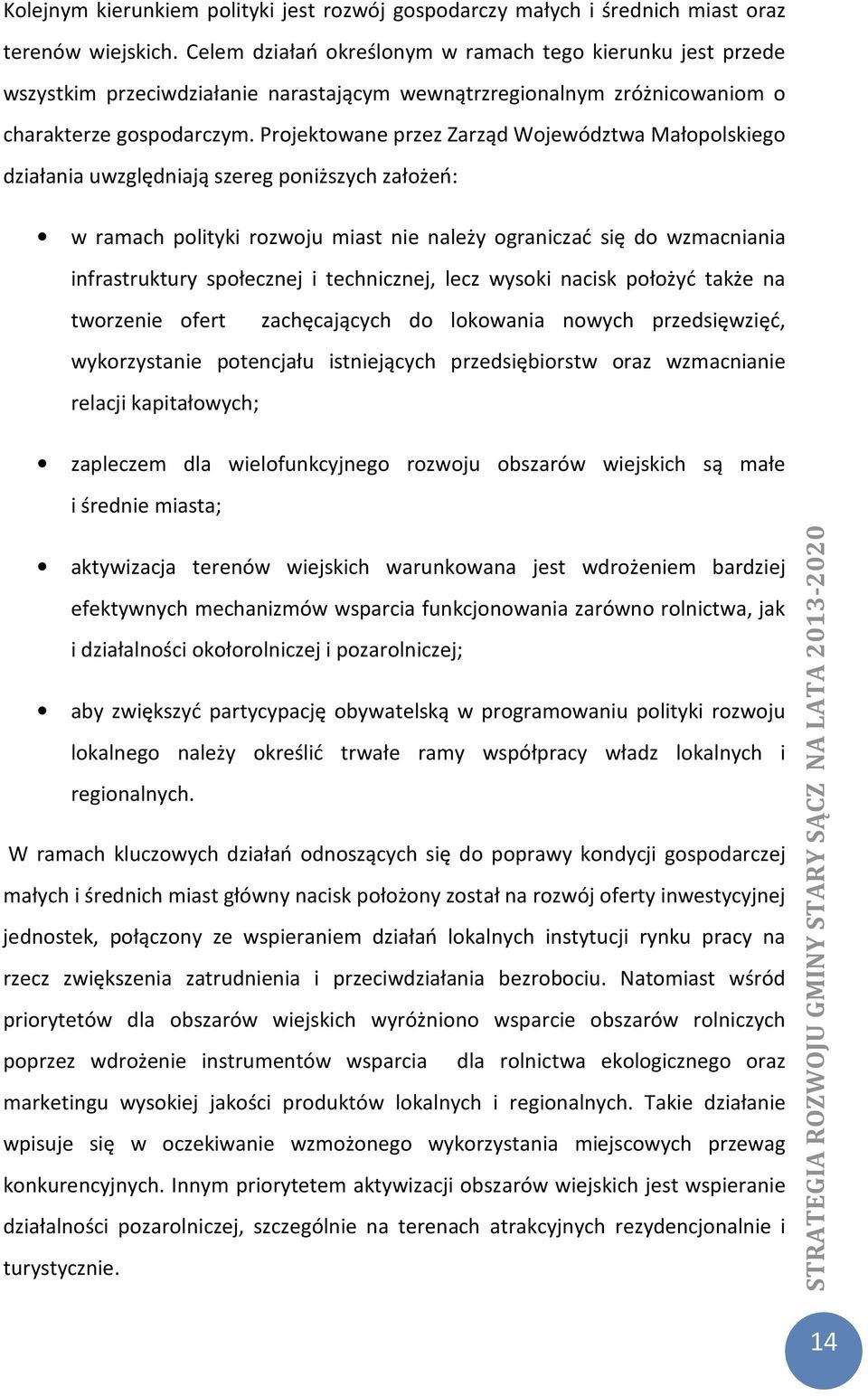 Projektowane przez Zarząd Województwa Małopolskiego działania uwzględniają szereg poniższych założeń: w ramach polityki rozwoju miast nie należy ograniczać się do wzmacniania infrastruktury