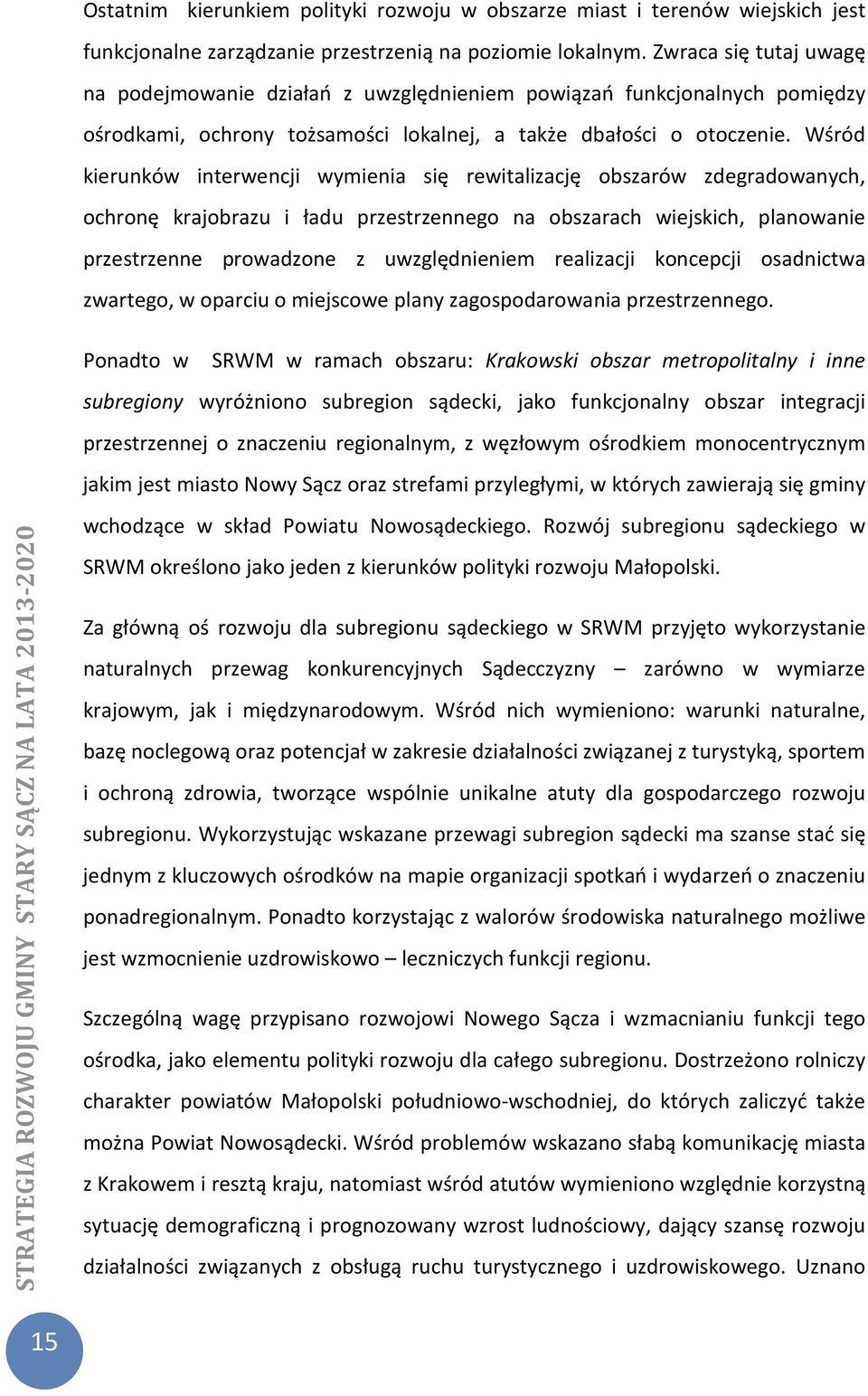 Wśród kierunków interwencji wymienia się rewitalizację obszarów zdegradowanych, ochronę krajobrazu i ładu przestrzennego na obszarach wiejskich, planowanie przestrzenne prowadzone z uwzględnieniem