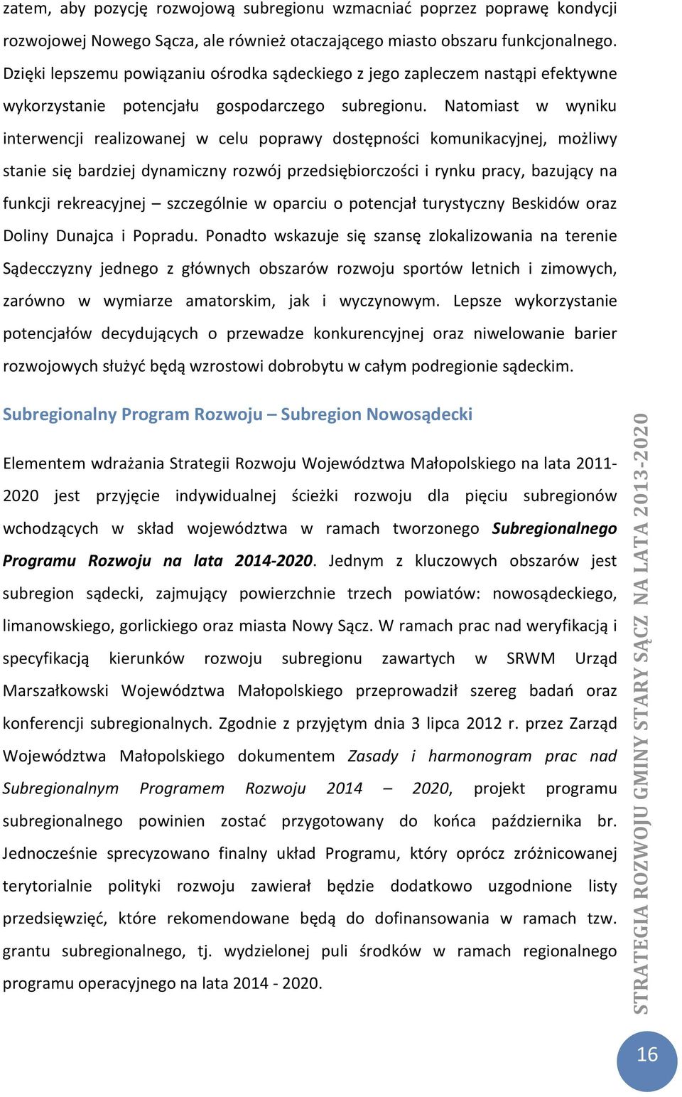 Natomiast w wyniku interwencji realizowanej w celu poprawy dostępności komunikacyjnej, możliwy stanie się bardziej dynamiczny rozwój przedsiębiorczości i rynku pracy, bazujący na funkcji rekreacyjnej