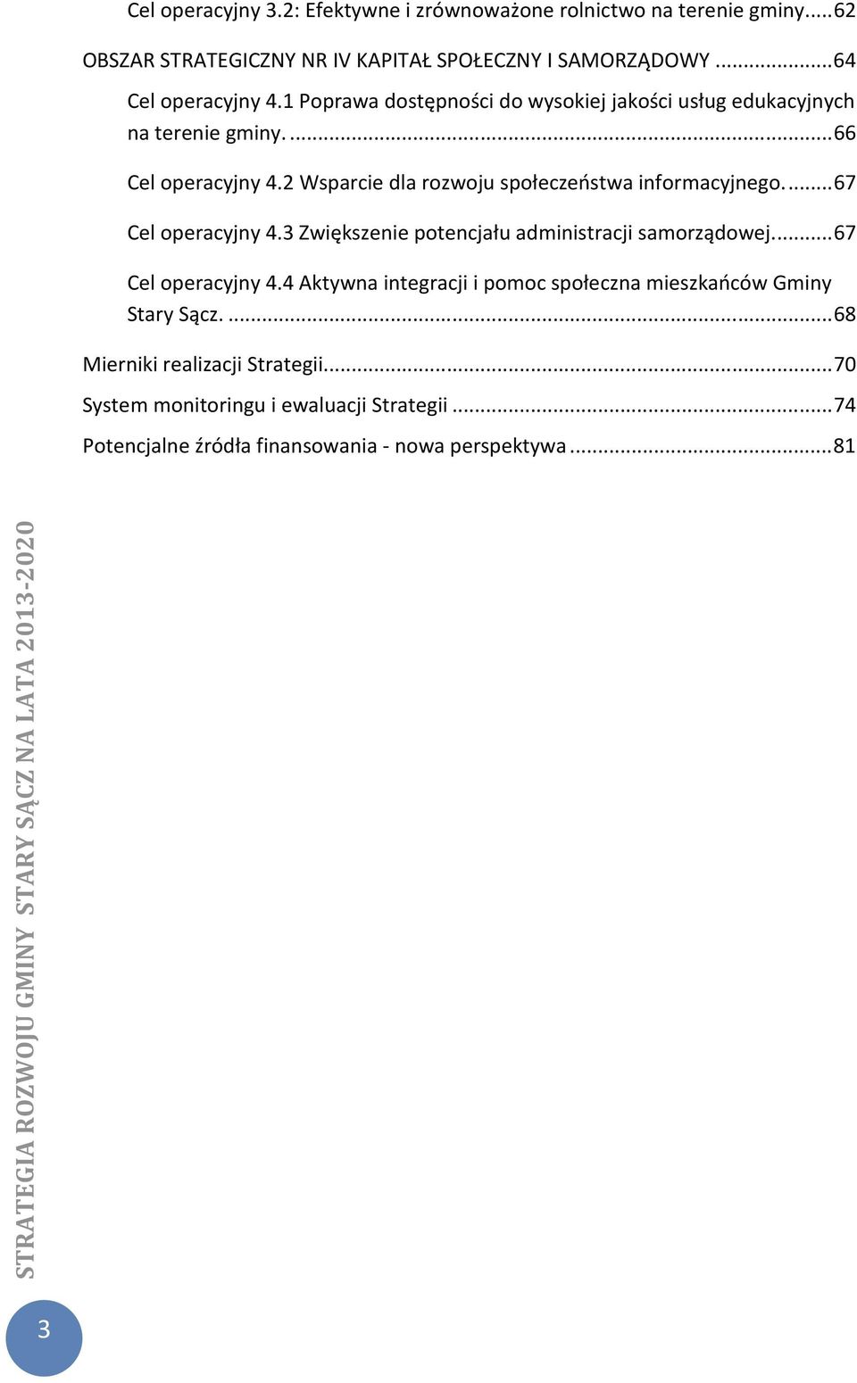 2 Wsparcie dla rozwoju społeczeństwa informacyjnego...67 Cel operacyjny 4.3 Zwiększenie potencjału administracji samorządowej...67 Cel operacyjny 4.4 Aktywna integracji i pomoc społeczna mieszkańców Gminy Stary Sącz.