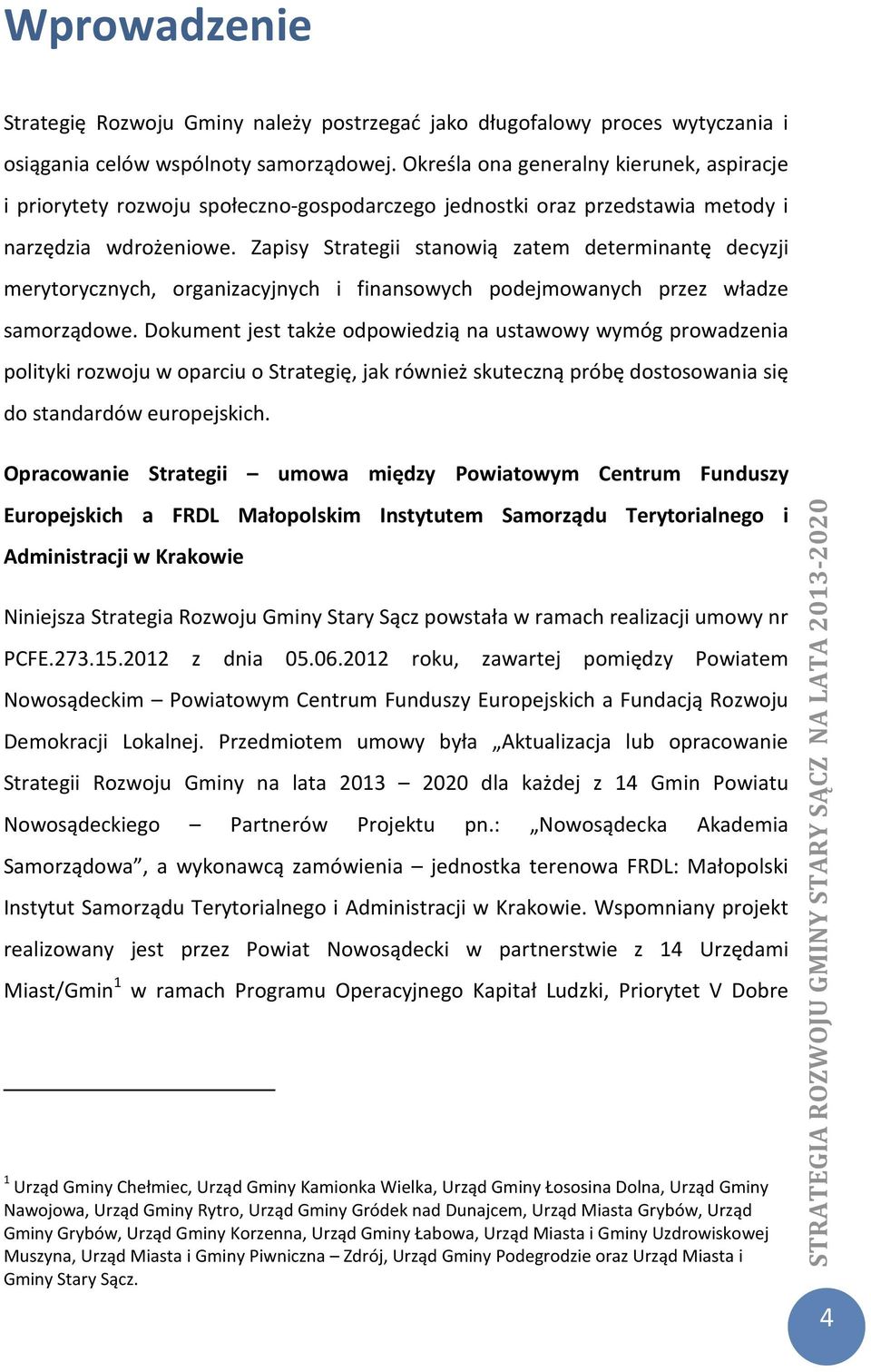 Zapisy Strategii stanowią zatem determinantę decyzji merytorycznych, organizacyjnych i finansowych podejmowanych przez władze samorządowe.