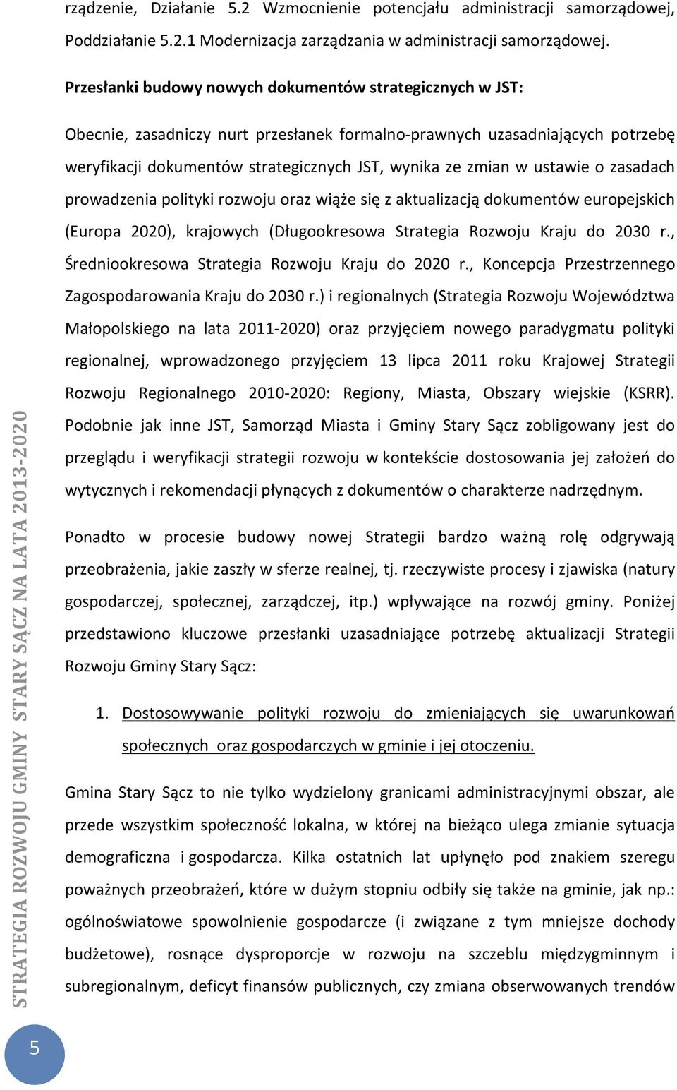 ustawie o zasadach prowadzenia polityki rozwoju oraz wiąże się z aktualizacją dokumentów europejskich (Europa 2020), krajowych (Długookresowa Strategia Rozwoju Kraju do 2030 r.