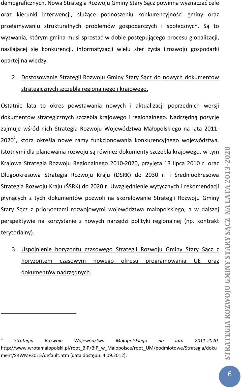 społecznych. Są to wyzwania, którym gmina musi sprostać w dobie postępującego procesu globalizacji, nasilającej się konkurencji, informatyzacji wielu sfer życia i rozwoju gospodarki opartej na wiedzy.