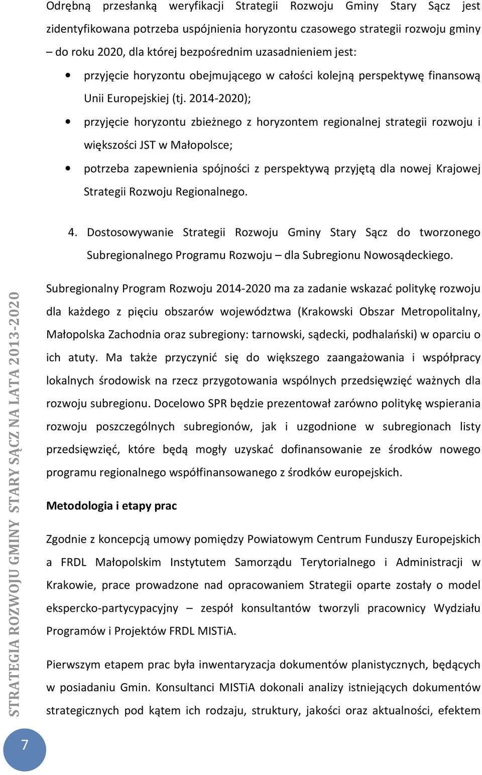 2014-2020); przyjęcie horyzontu zbieżnego z horyzontem regionalnej strategii rozwoju i większości JST w Małopolsce; potrzeba zapewnienia spójności z perspektywą przyjętą dla nowej Krajowej Strategii