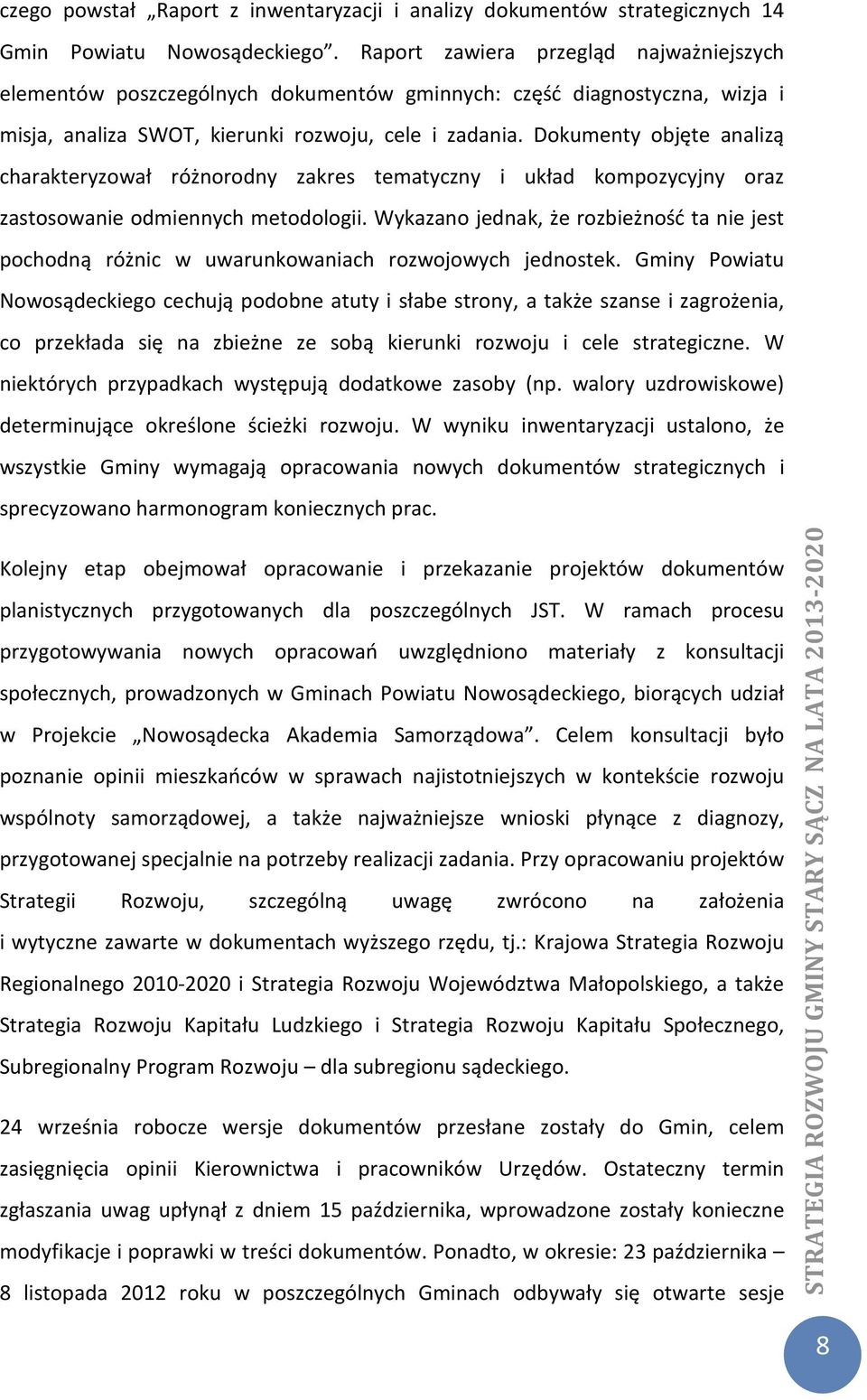 Dokumenty objęte analizą charakteryzował różnorodny zakres tematyczny i układ kompozycyjny oraz zastosowanie odmiennych metodologii.