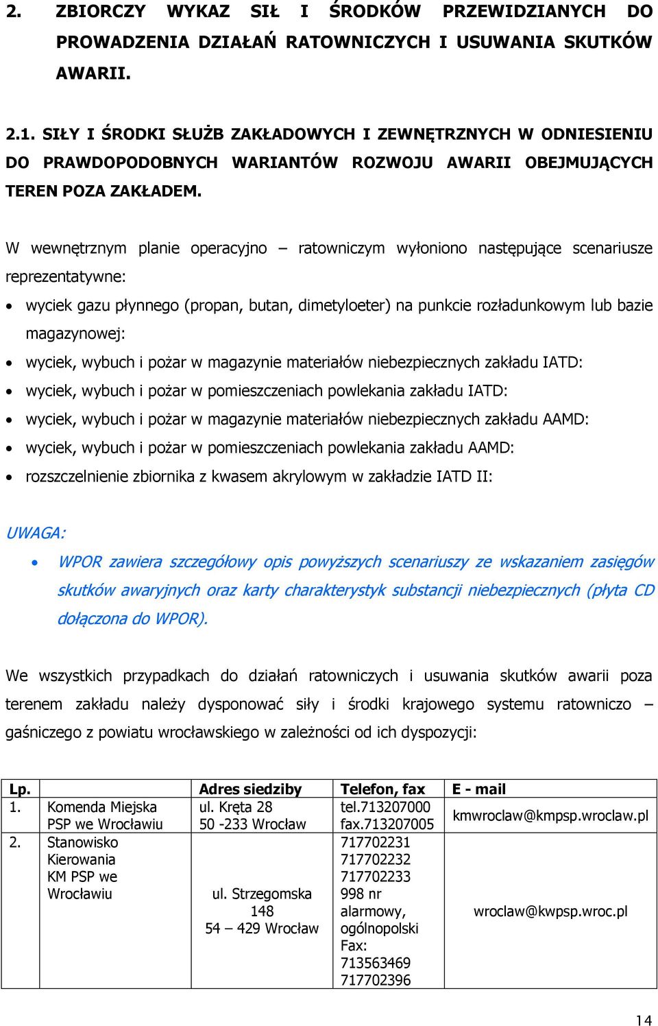 W wewnętrznym planie operacyjno ratowniczym wyłoniono następujące scenariusze reprezentatywne: wyciek gazu płynnego (propan, butan, dimetyloeter) na punkcie rozładunkowym lub bazie magazynowej: