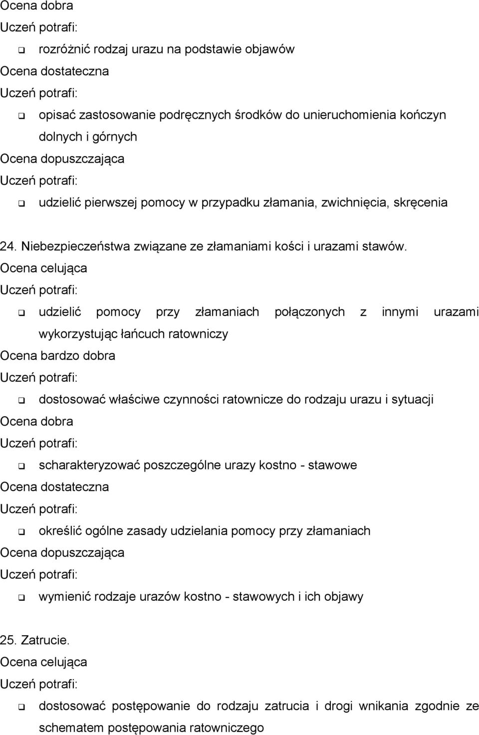 udzielić pomocy przy złamaniach połączonych z innymi urazami wykorzystując łańcuch ratowniczy dostosować właściwe czynności ratownicze do rodzaju urazu i sytuacji scharakteryzować