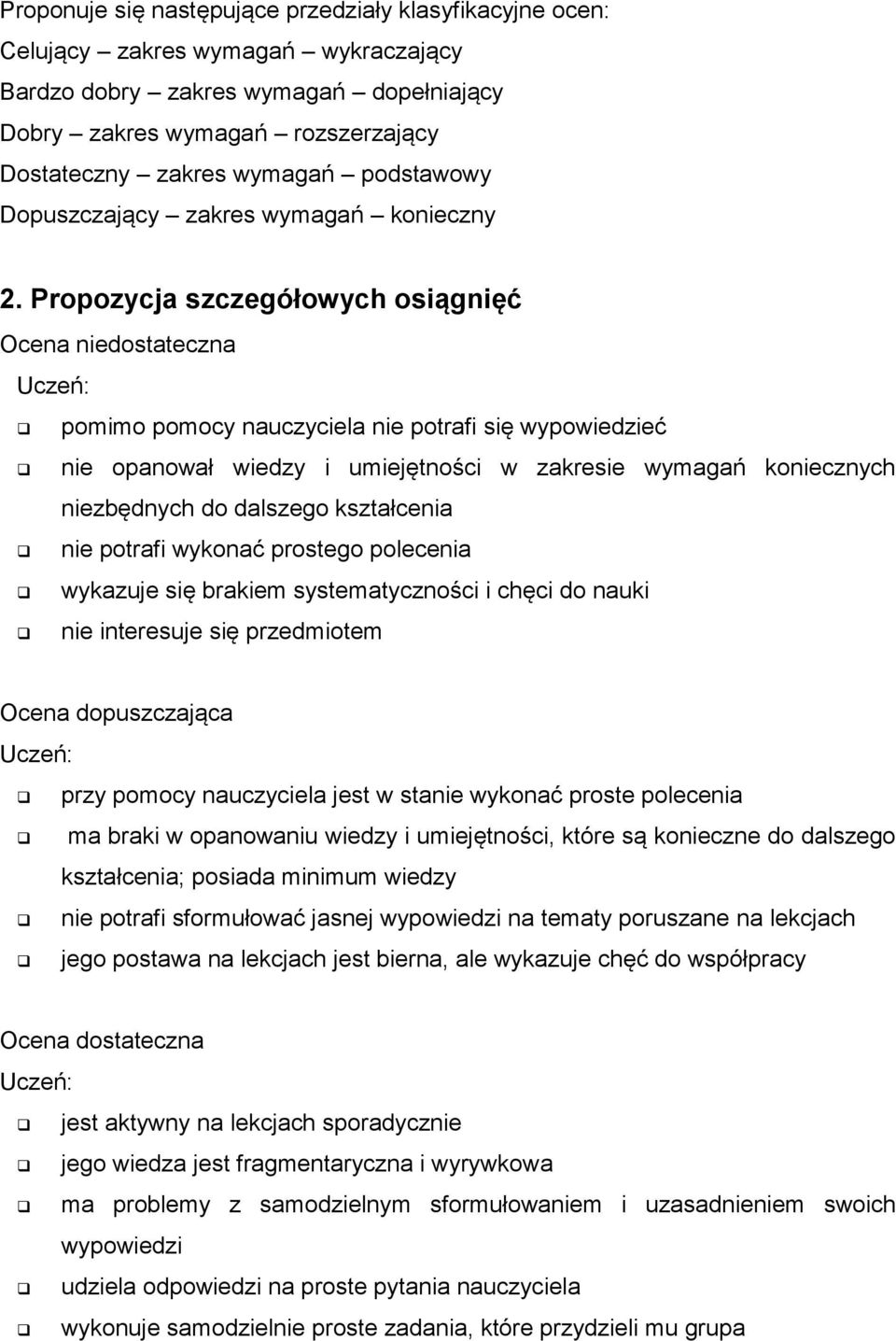 Propozycja szczegółowych osiągnięć Ocena niedostateczna Uczeń: pomimo pomocy nauczyciela nie potrafi się wypowiedzieć nie opanował wiedzy i umiejętności w zakresie wymagań koniecznych niezbędnych do