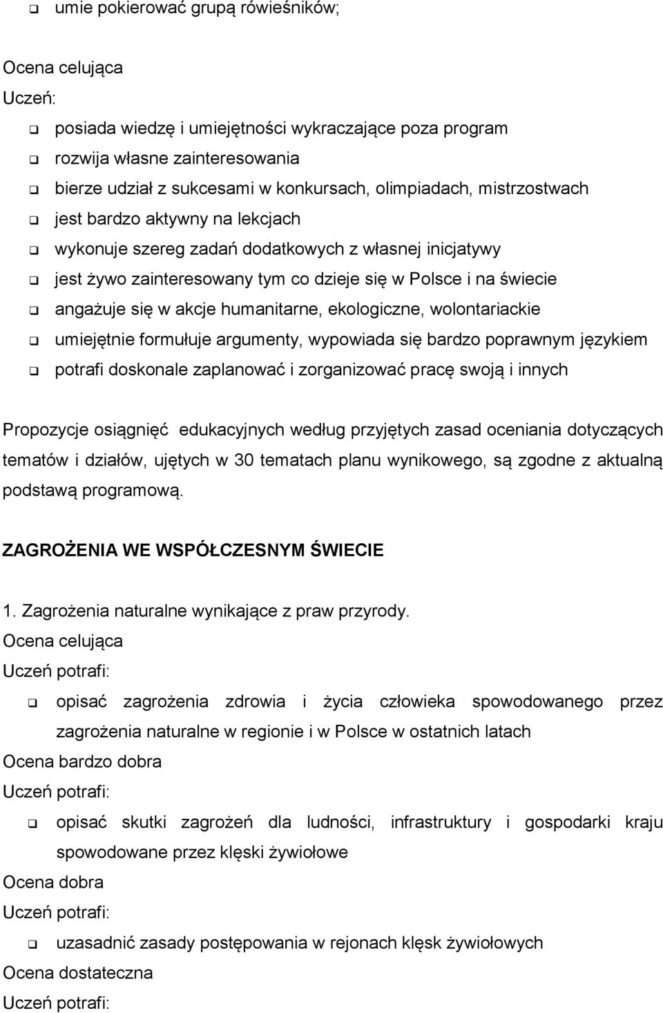 wolontariackie umiejętnie formułuje argumenty, wypowiada się bardzo poprawnym językiem potrafi doskonale zaplanować i zorganizować pracę swoją i innych Propozycje osiągnięć edukacyjnych według