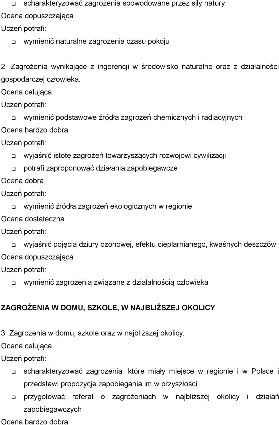 wymienić podstawowe źródła zagrożeń chemicznych i radiacyjnych wyjaśnić istotę zagrożeń towarzyszących rozwojowi cywilizacji potrafi zaproponować działania zapobiegawcze wymienić źródła zagrożeń