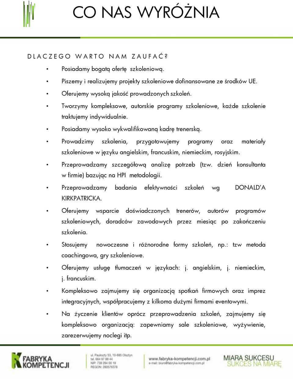 Prowadzimy szkolenia, przygotowujemy programy oraz materiały szkoleniowe w języku angielskim, francuskim, niemieckim, rosyjskim. Przeprowadzamy szczegółową analizę potrzeb (tzw.