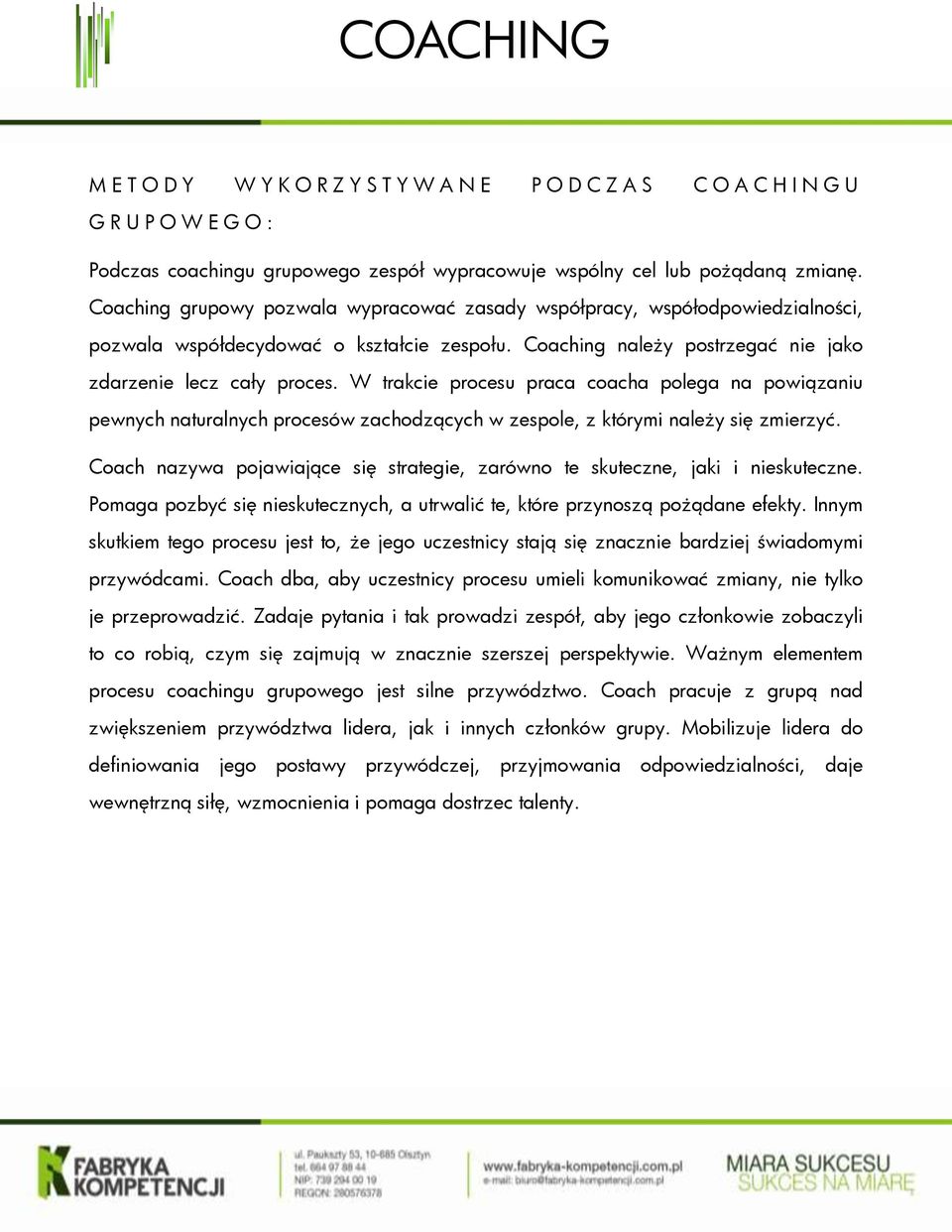 W trakcie procesu praca coacha polega na powiązaniu pewnych naturalnych procesów zachodzących w zespole, z którymi należy się zmierzyć.