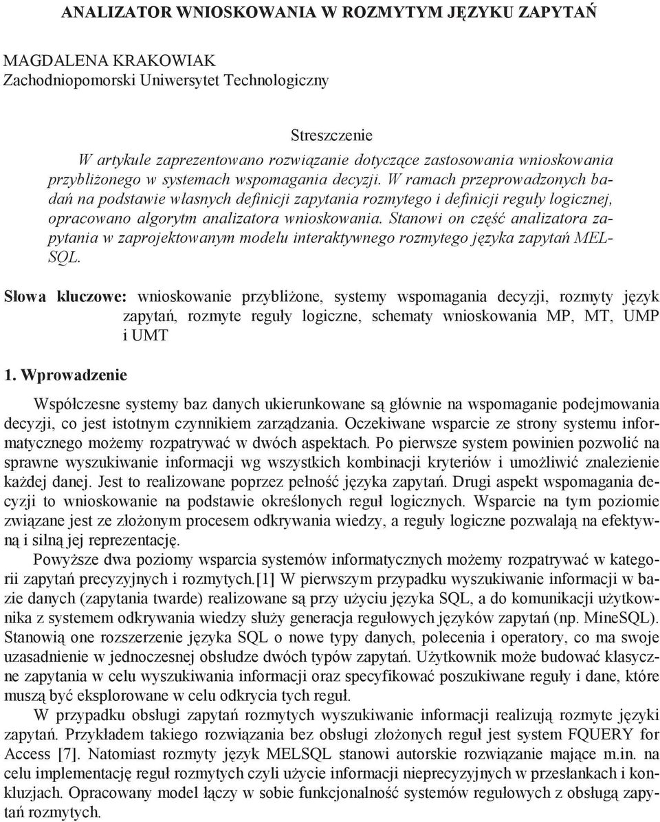 W ramach przeprowadzonych bada na podstawie własnych definicji zapytania rozmytego i definicji reguły logicznej, opracowano algorytm analizatora wnioskowania.