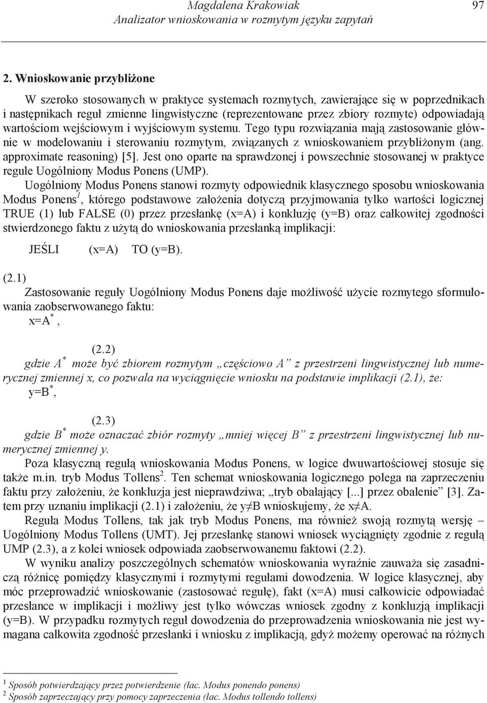 odpowiadaj warto ciom wej ciowym i wyj ciowym systemu. Tego typu rozwi zania maj zastosowanie głównie w modelowaniu i sterowaniu rozmytym, zwi zanych z wnioskowaniem przybli onym (ang.