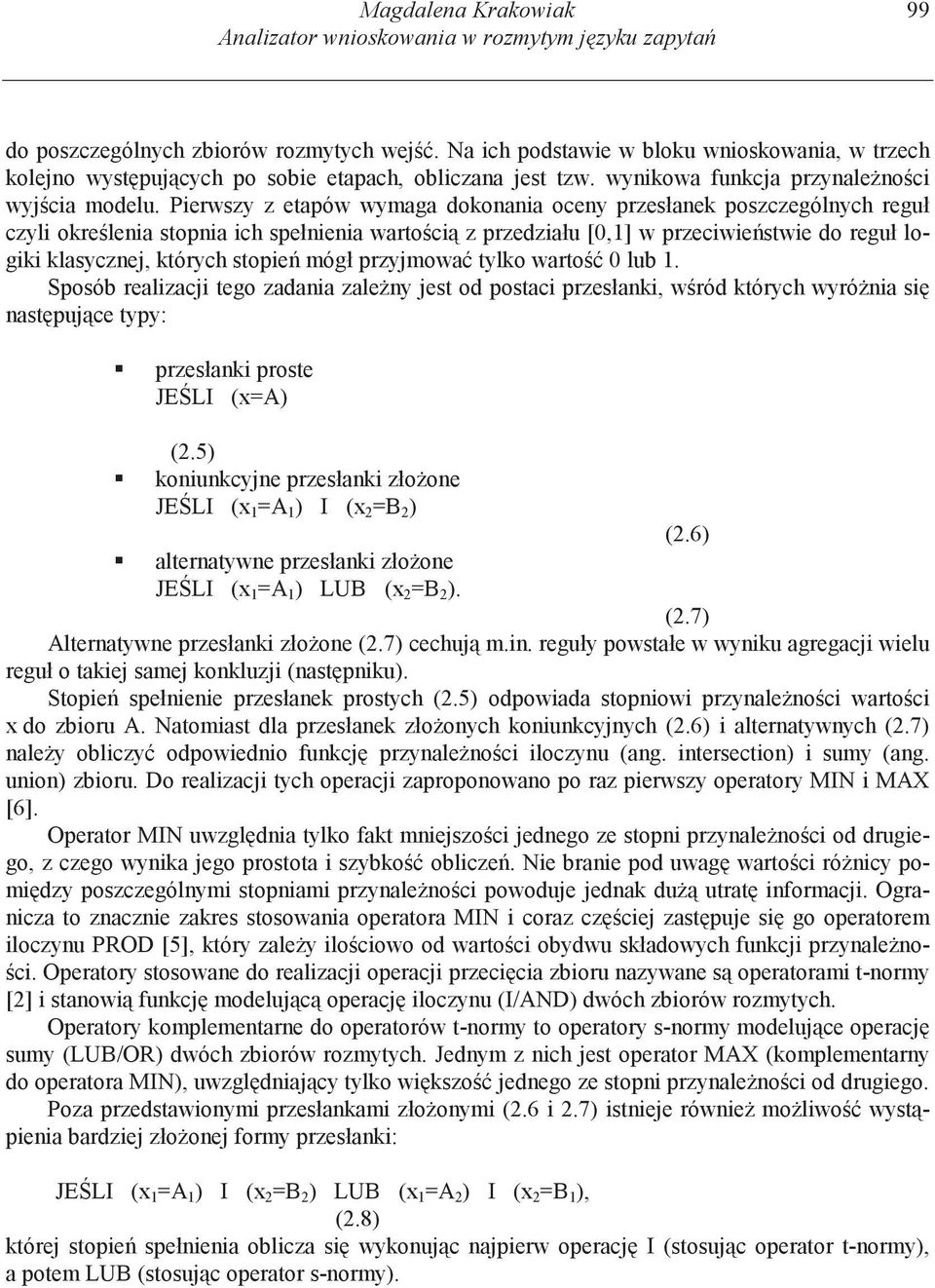 Pierwszy z etapów wymaga dokonania oceny przesłanek poszczególnych reguł czyli okre lenia stopnia ich spełnienia warto ci z przedziału [0,1] w przeciwie stwie do reguł logiki klasycznej, których