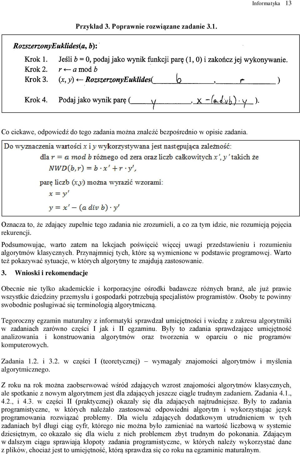 Podsumowując, warto zatem na lekcjach poświęcić więcej uwagi przedstawieniu i rozumieniu algorytmów klasycznych. Przynajmniej tych, które są wymienione w podstawie programowej.