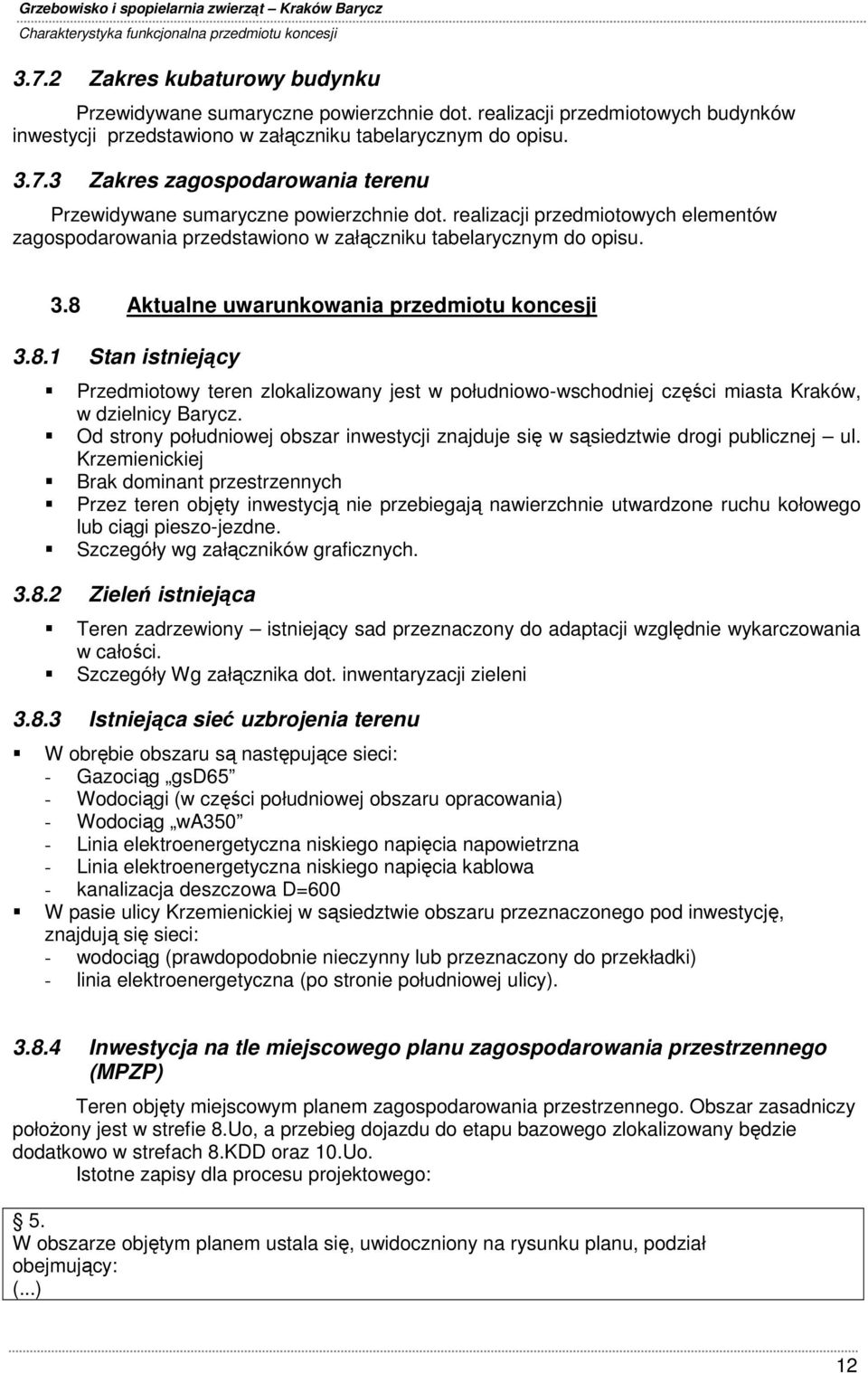 Aktualne uwarunkowania przedmiotu koncesji 3.8.1 Stan istniejący Przedmiotowy teren zlokalizowany jest w południowo-wschodniej części miasta Kraków, w dzielnicy Barycz.