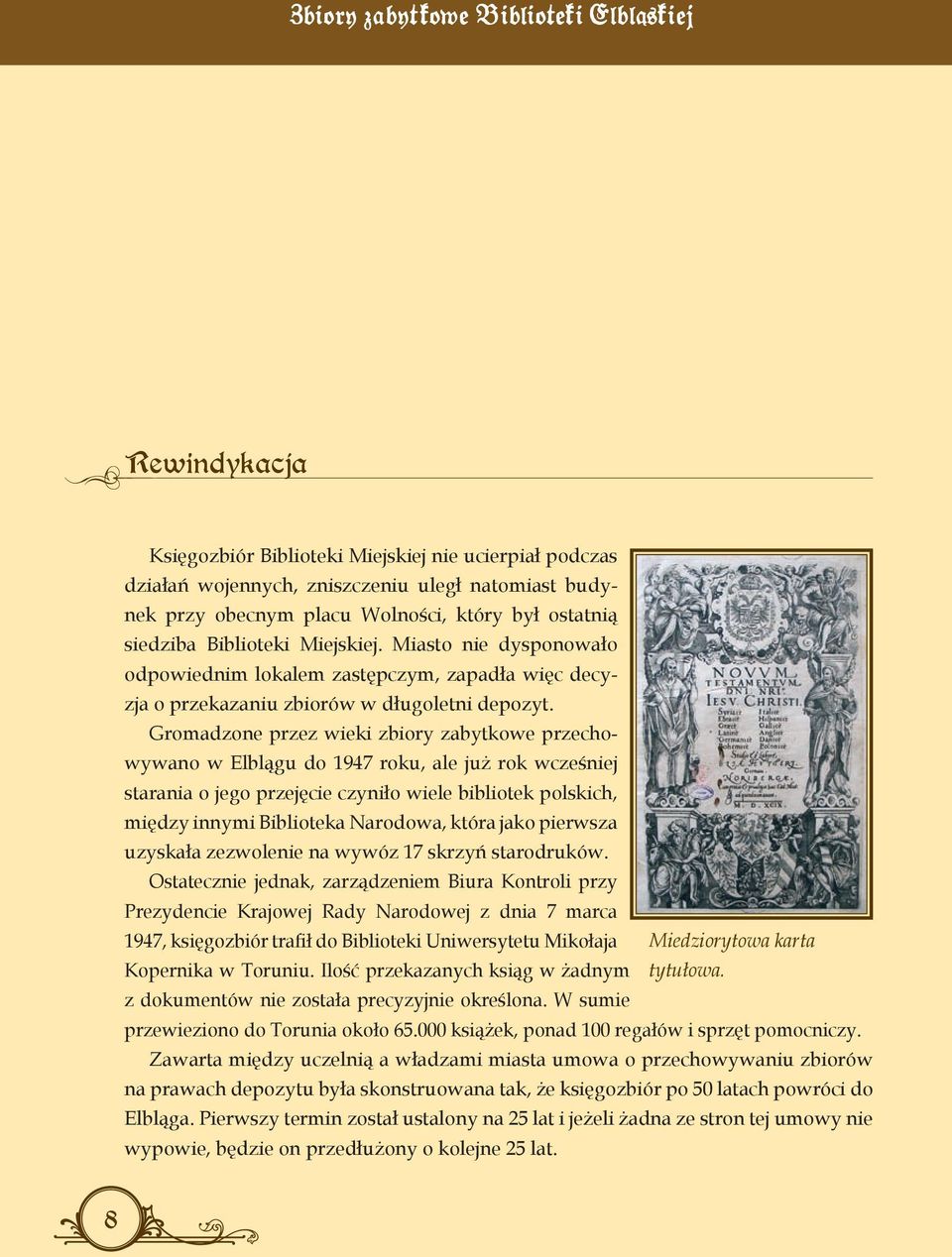 Gromadzone przez wieki zbiory zabytkowe przechowywano w Elblągu do 1947 roku, ale już rok wcześniej starania o jego przejęcie czyniło wiele bibliotek polskich, między innymi Biblioteka Narodowa,