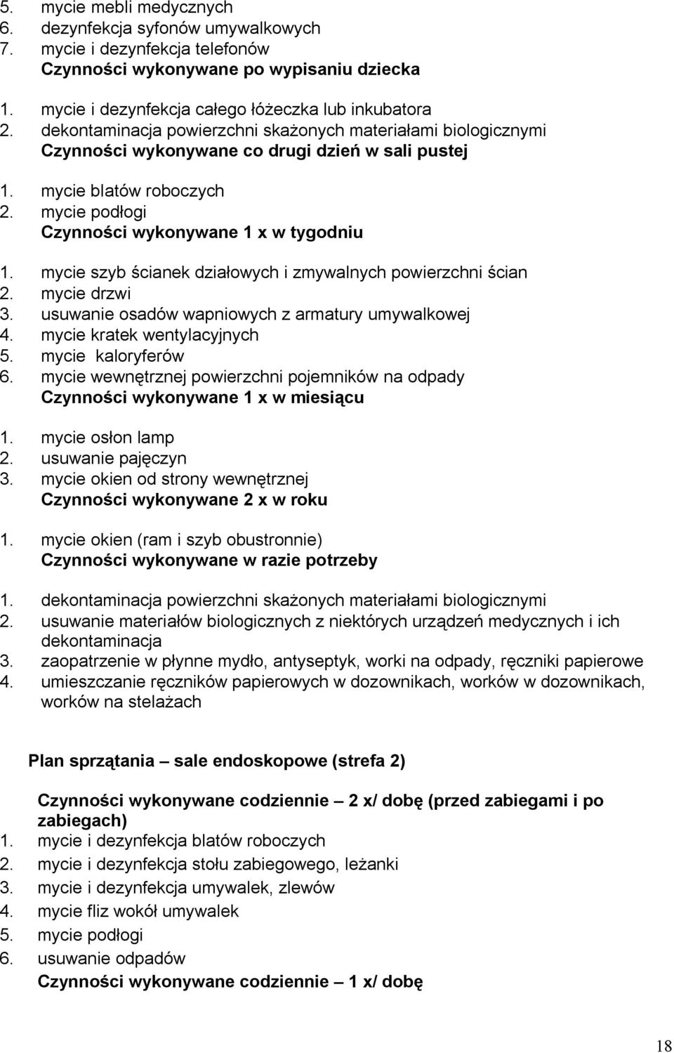 mycie szyb ścianek działowych i zmywalnych powierzchni ścian 2. mycie drzwi 3. usuwanie osadów wapniowych z armatury umywalkowej 4. mycie kratek wentylacyjnych 5. mycie kaloryferów 6.