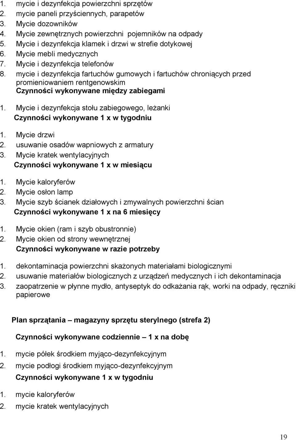 mycie i dezynfekcja fartuchów gumowych i fartuchów chroniących przed promieniowaniem rentgenowskim Czynności wykonywane między zabiegami 1. Mycie i dezynfekcja stołu zabiegowego, leżanki 1.