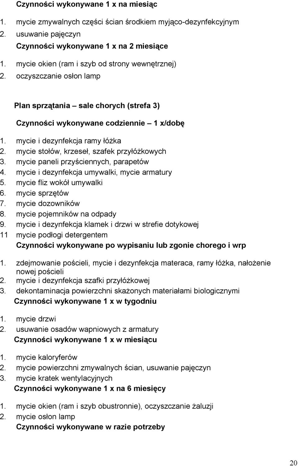 mycie stołów, krzeseł, szafek przyłóżkowych 3. mycie paneli przyściennych, parapetów 4. mycie i dezynfekcja umywalki, mycie armatury 5. mycie fliz wokół umywalki 6. mycie sprzętów 7.