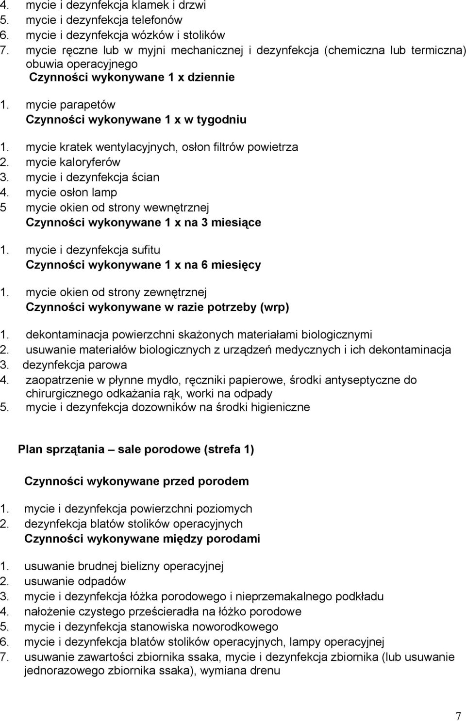 mycie kratek wentylacyjnych, osłon filtrów powietrza 2. mycie kaloryferów 3. mycie i dezynfekcja ścian 4. mycie osłon lamp 5 mycie okien od strony wewnętrznej Czynności wykonywane 1 x na 3 miesiące 1.